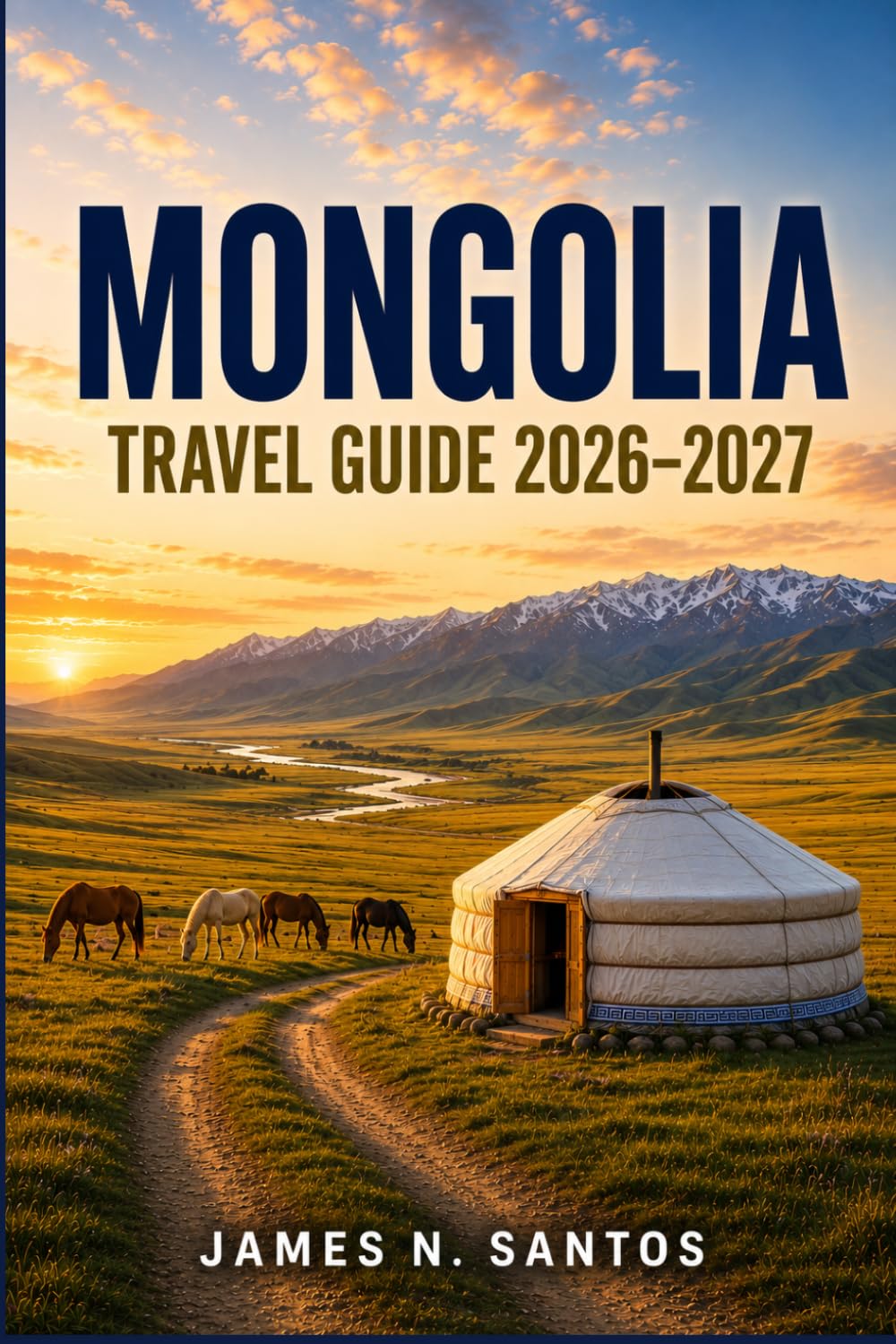 MONGOLIA TRAVEL GUIDE 2026-2027: Planning Your Journey Across the Steppe, from Ulaanbaatar to the Gobi and Lake Khovsgol