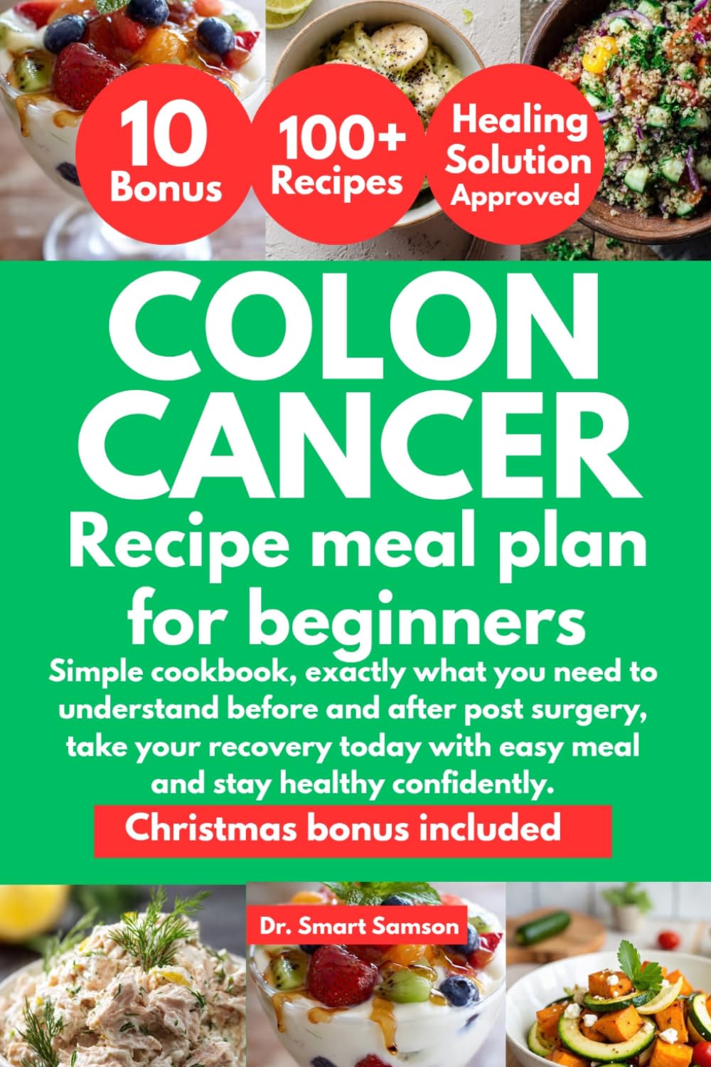 COLON CANCER RECIPE MEAL PLAN FOR BEGINNERS: Simple cookbook, exactly what you need to understand before and after post surgery, take your recovery today with easy meal and stay healthy confidently.