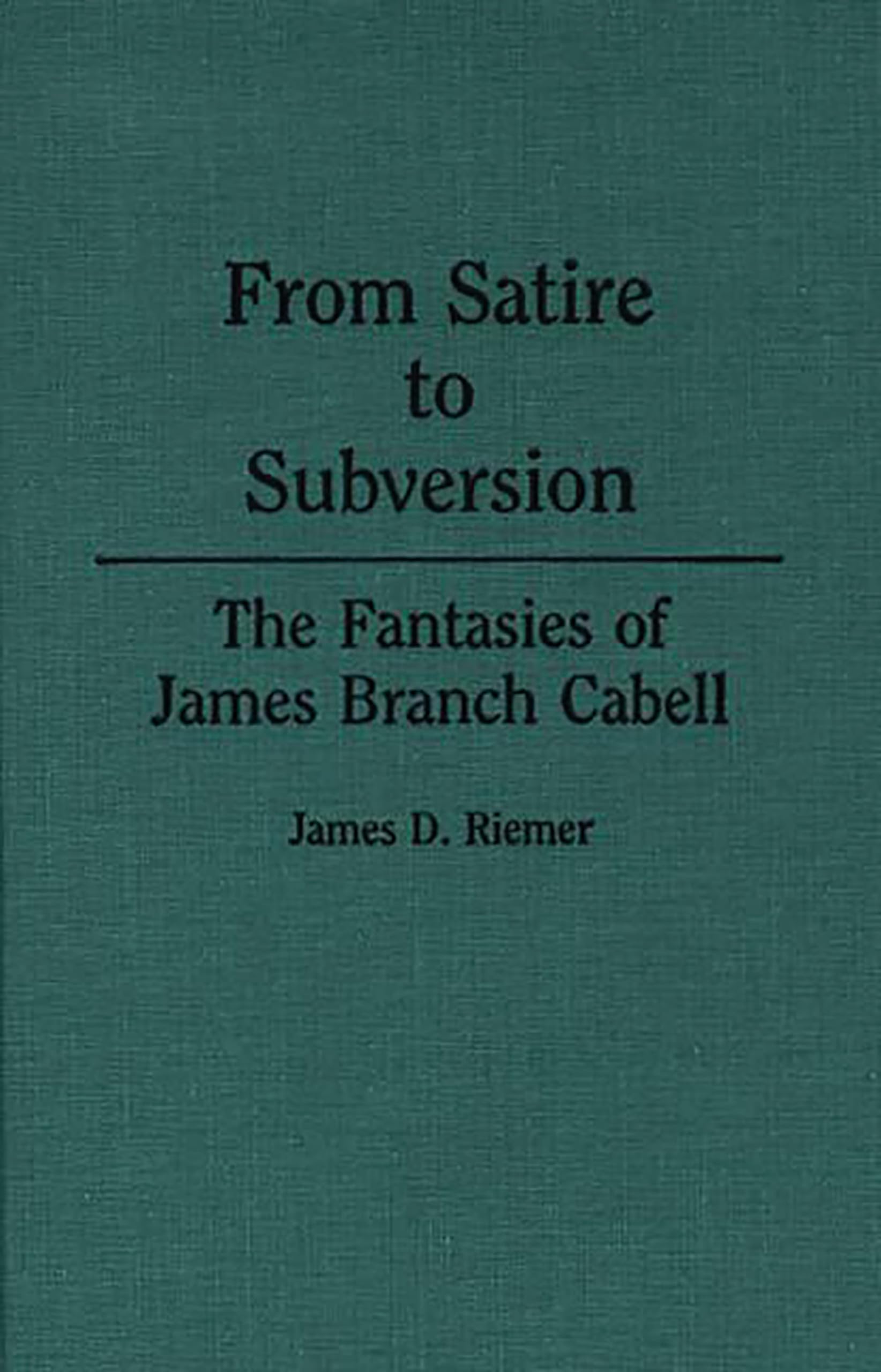 Cover of From Satire to Subversion: The Fantasies of James Branch Cabell