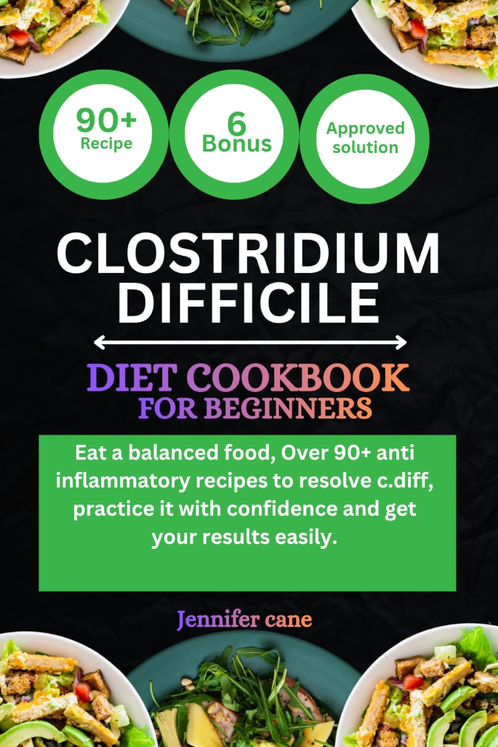 CLOSTRIDIUM DIFFICILE DIET COOKBOOK FOR BEGINNERS: Eat a balanced food, Over 90+ anti inflammatory recipes to resolve c.diff, practice it with confidence and get your results easily.