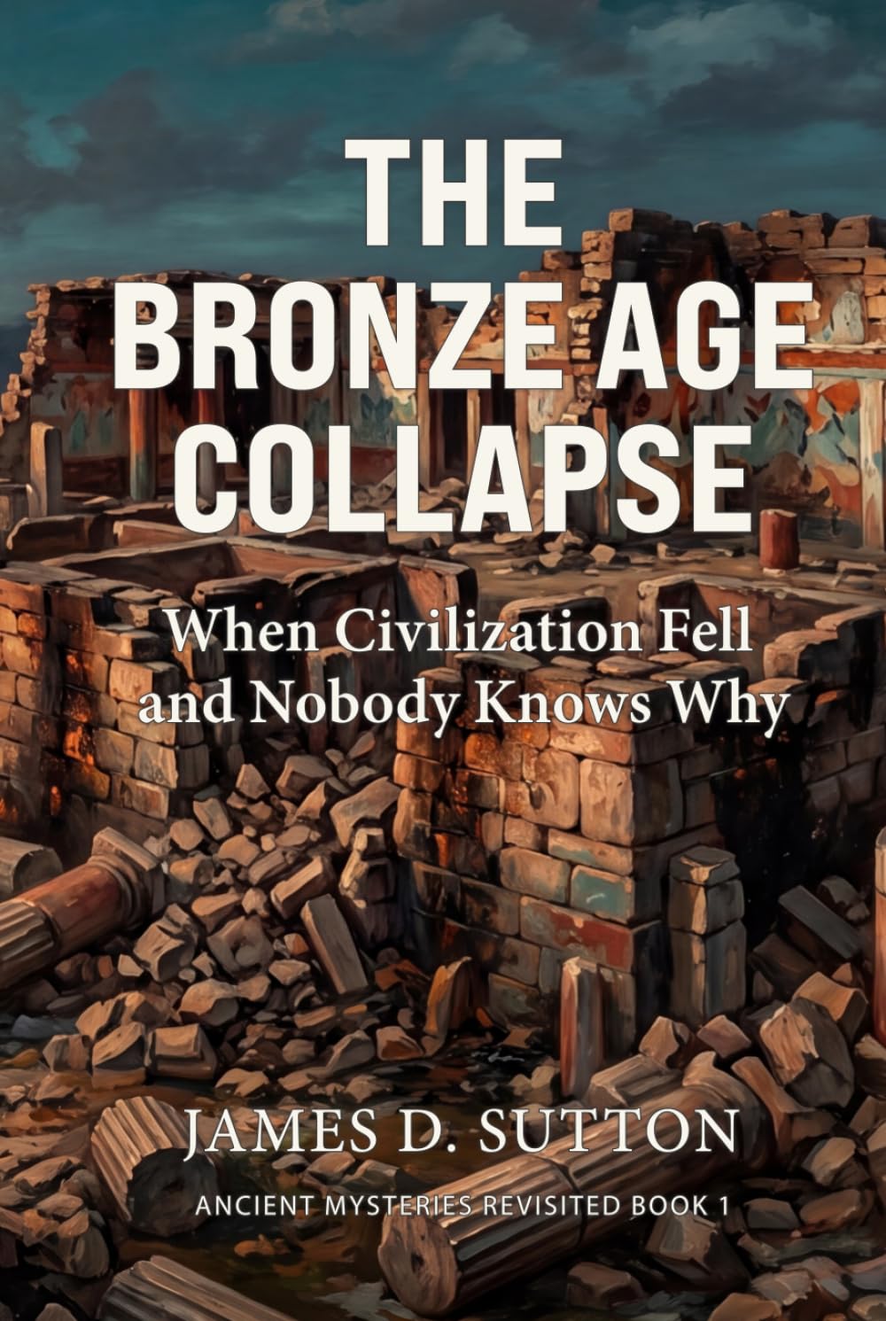The Bronze Age Collapse: When Civilization Fell and Nobody Knows Why (Ancient Mysteries Revisited)
