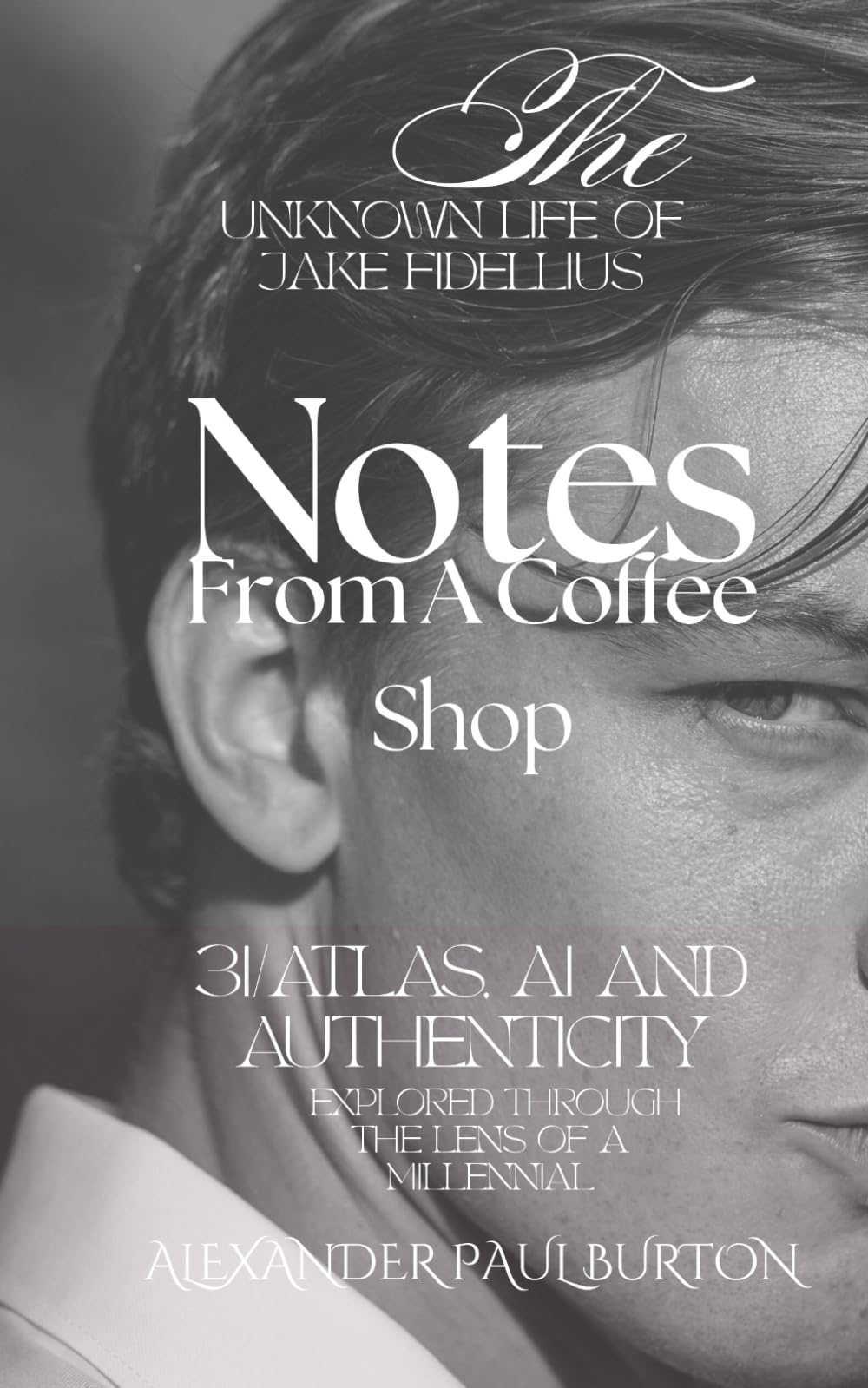 The Unknown Life of Jake Fidellius: Notes From A Coffee Shop: 3I/ATLAS, AI and Authenticity Explored Through the Lens of A Millennial (The Unknown ... Quantum Ethics Short Stories Series)
