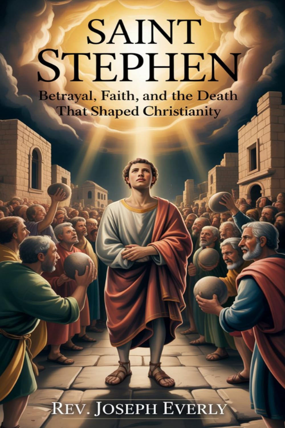 SAINT STEPHEN: Betrayal, Faith, and the Death That Shaped Christianity