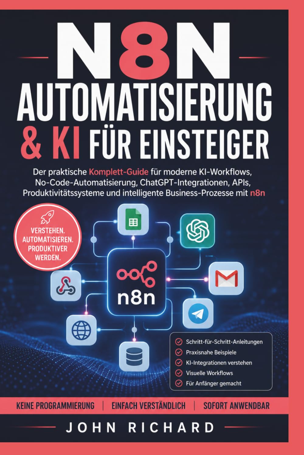 N8N AUTOMATISIERUNG & KI FÜR EINSTEIGER: Der praktische Komplett-Guide für moderne KI-Workflows, No-Code-Automatisierung, ChatGPT-Integrationen, APIs, ... und intelligente Business-Prozesse mit n8n
