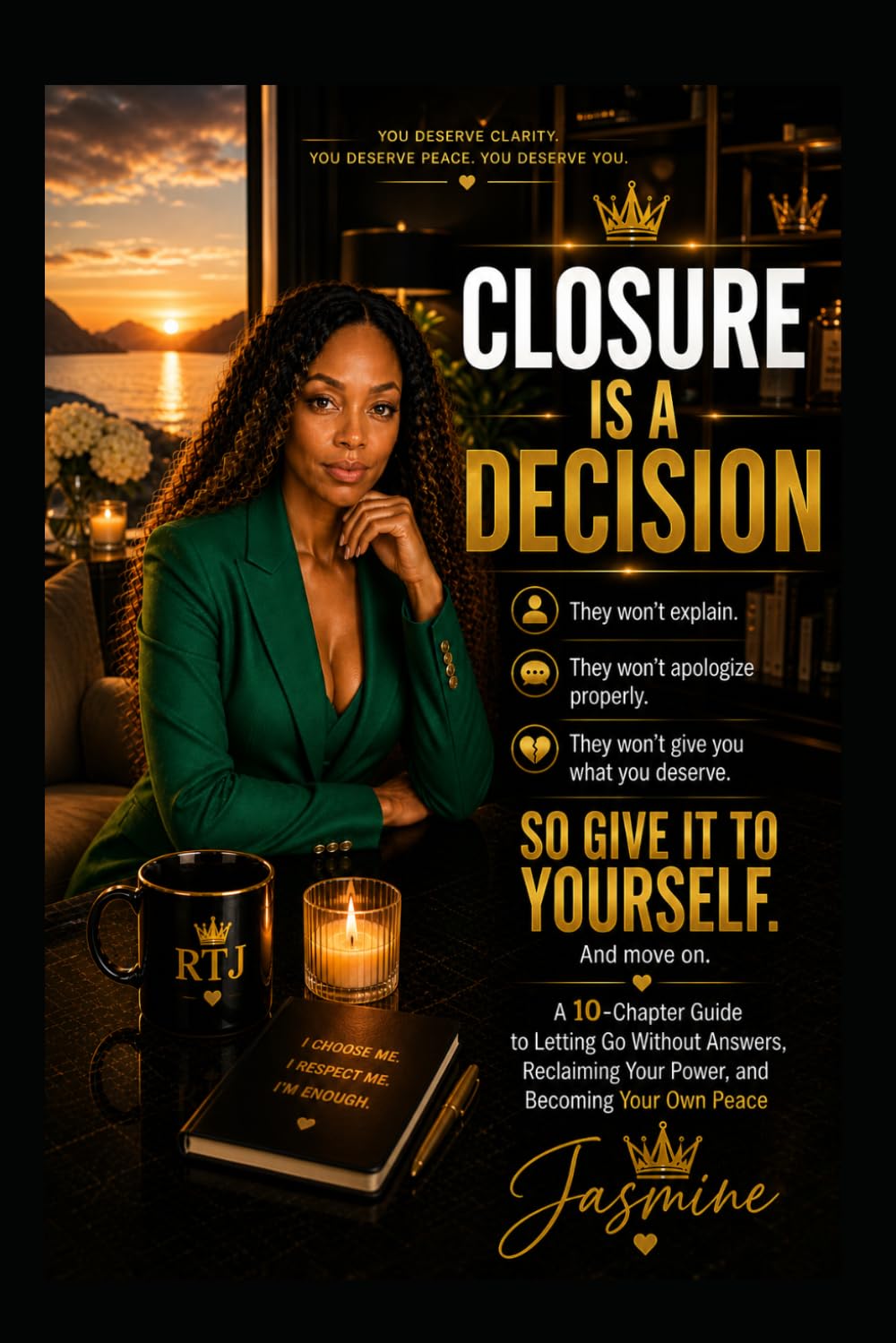 Closure Is a Decision: A 10-Chapter Guide to Letting Go Without Answers, Reclaiming Your Power, and Becoming Your Own Peace