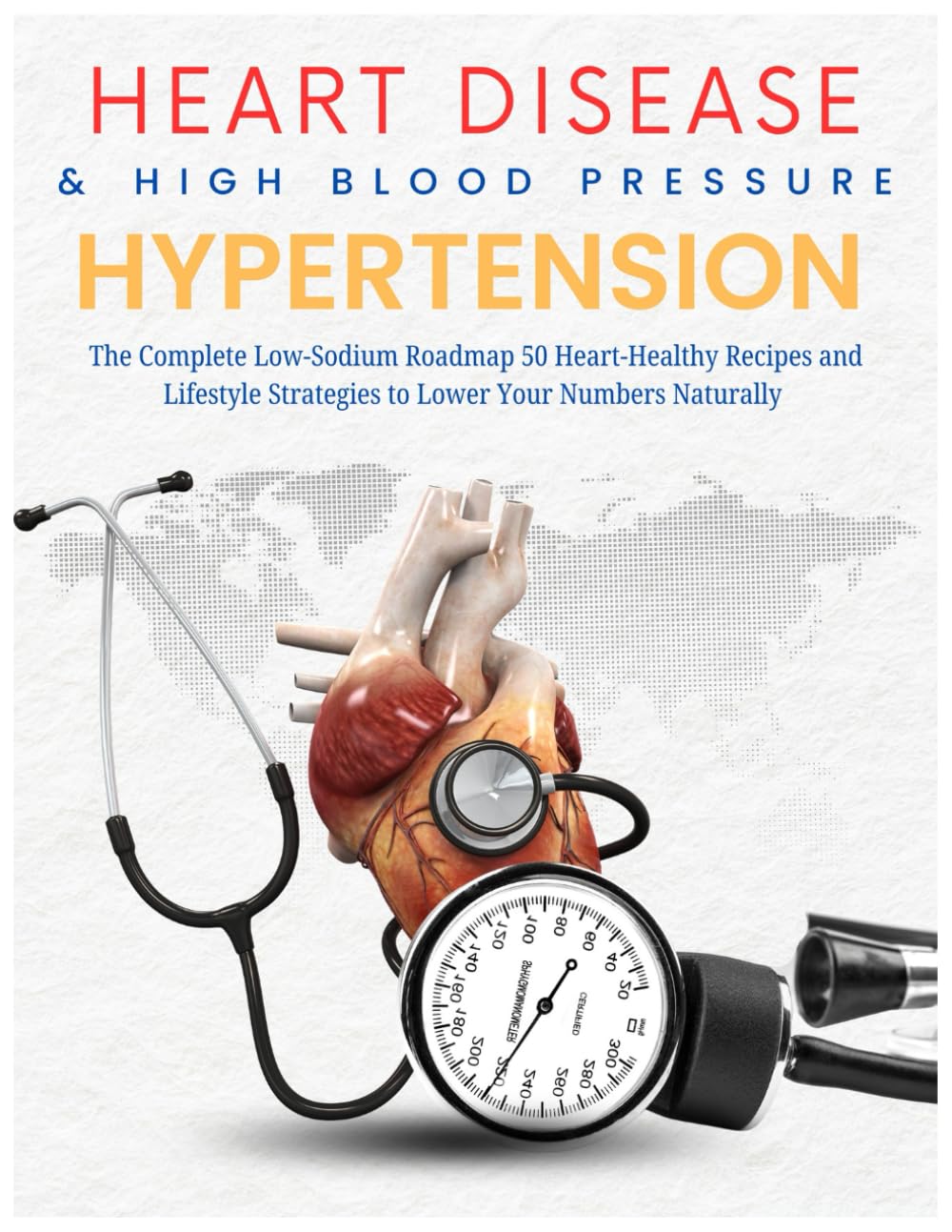 Heart Disease & High Blood Pressure Hypertension 2026: The Complete Low-Sodium Roadmap 50 Heart-Healthy Recipes and Lifestyle Strategies to Lower Your Numbers Naturally