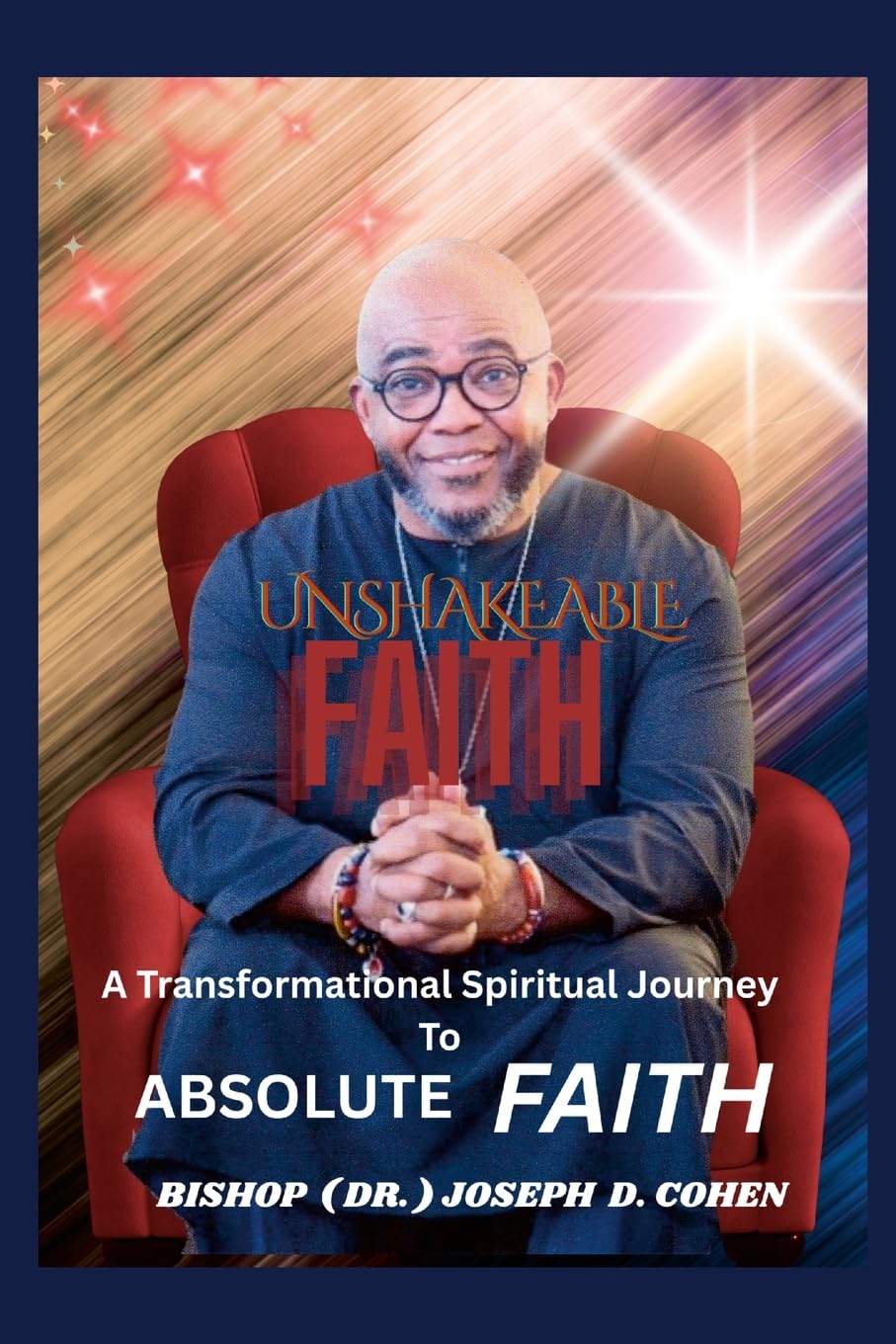 Unshakeable Faith: A transformational spiritual journey to absolute faith