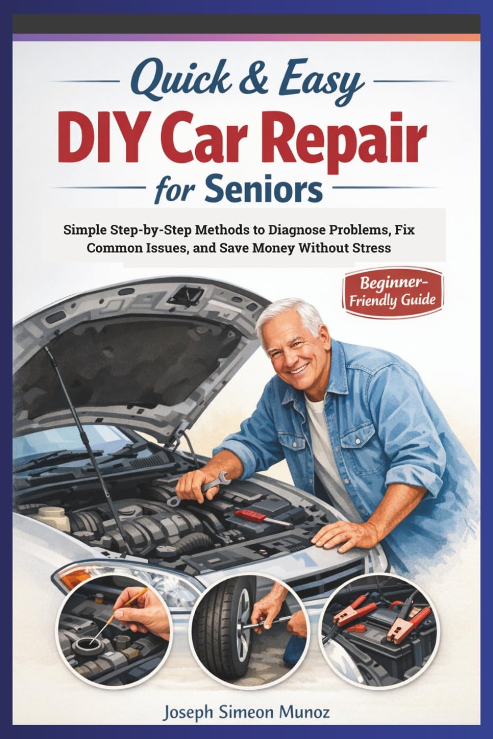Quick & Easy DIY Car Repair for Seniors: Simple Step-by-Step Methods to Diagnose Problems, Fix Common Issues, and Save Money Without Stress