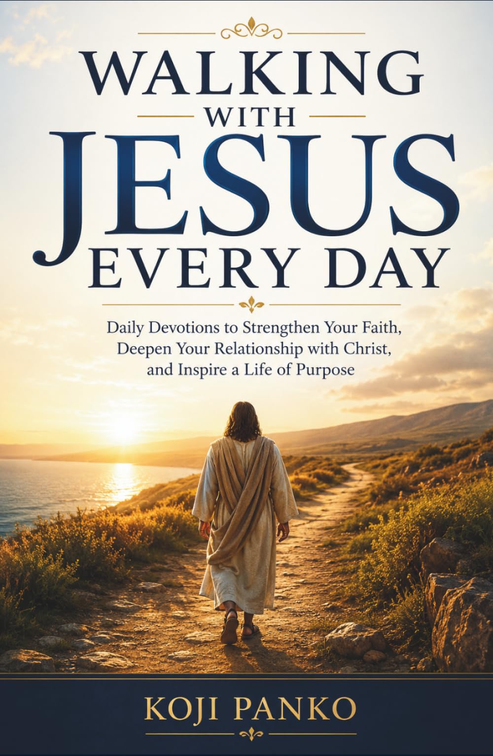 WALKING WITH JESUS EVERY DAY: Daily Devotions to Strengthen Your Faith, Deepen Your Relationship with Christ, and Inspire a Life of Purpose