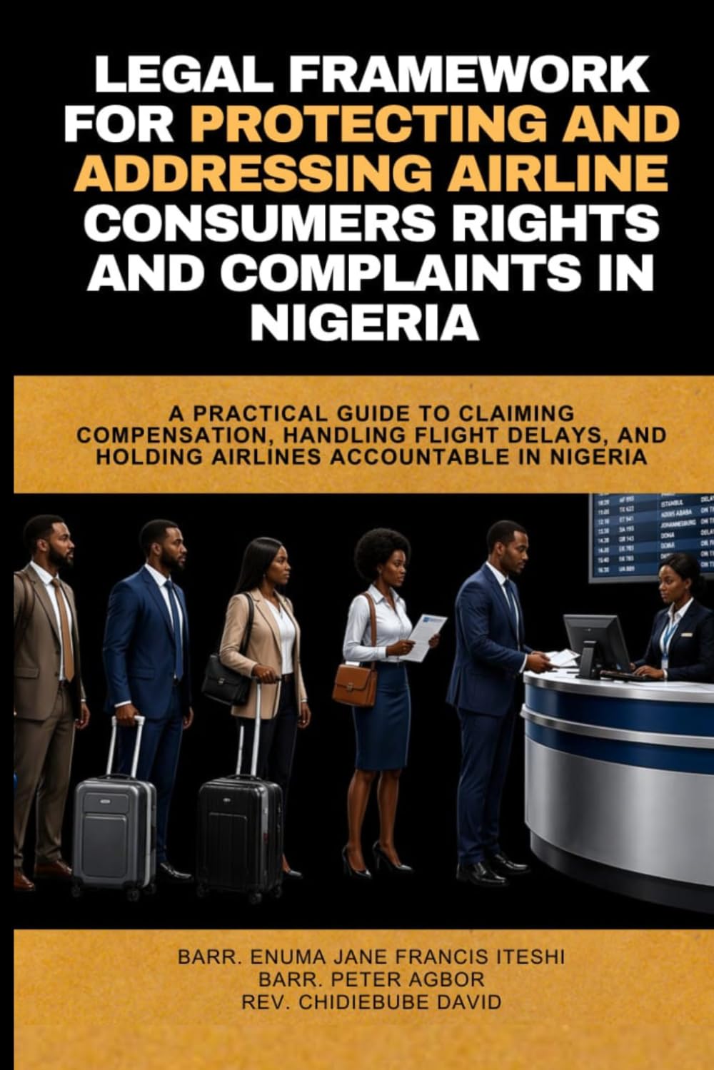 LEGAL FRAMEWORK FOR PROTECTING AND ADDRESSING AIRLINE CONSUMER'S RIGHTS AND COMPLAINTS IN NIGERIA: A practical guide to claiming compensation, handling flight delays etc.