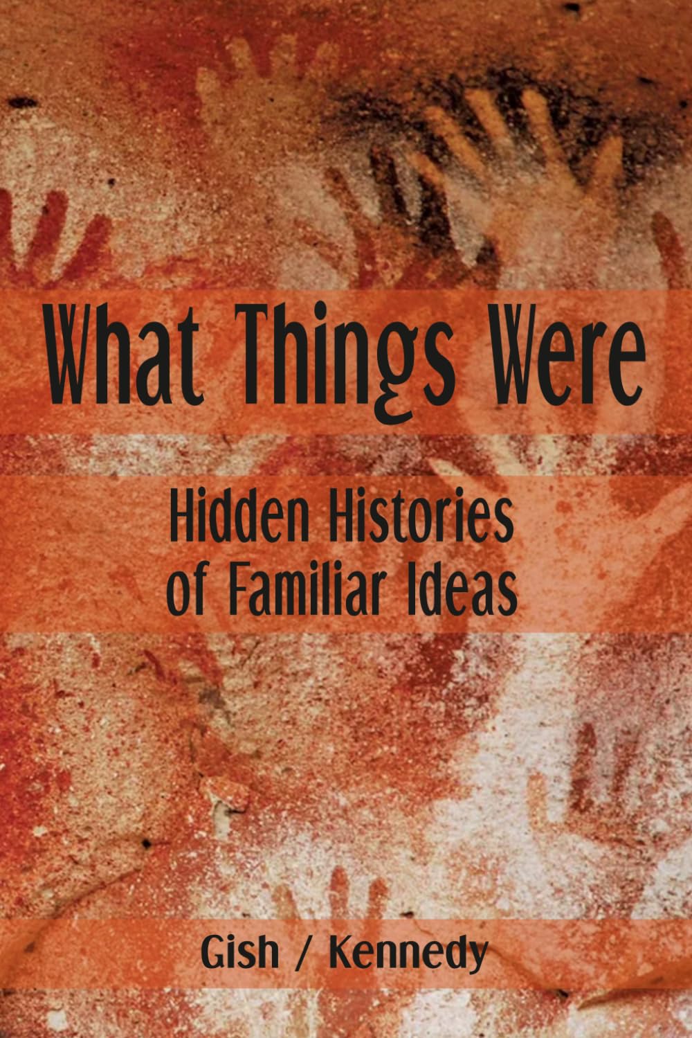What Things Were: Hidden Histories of Familiar Ideas