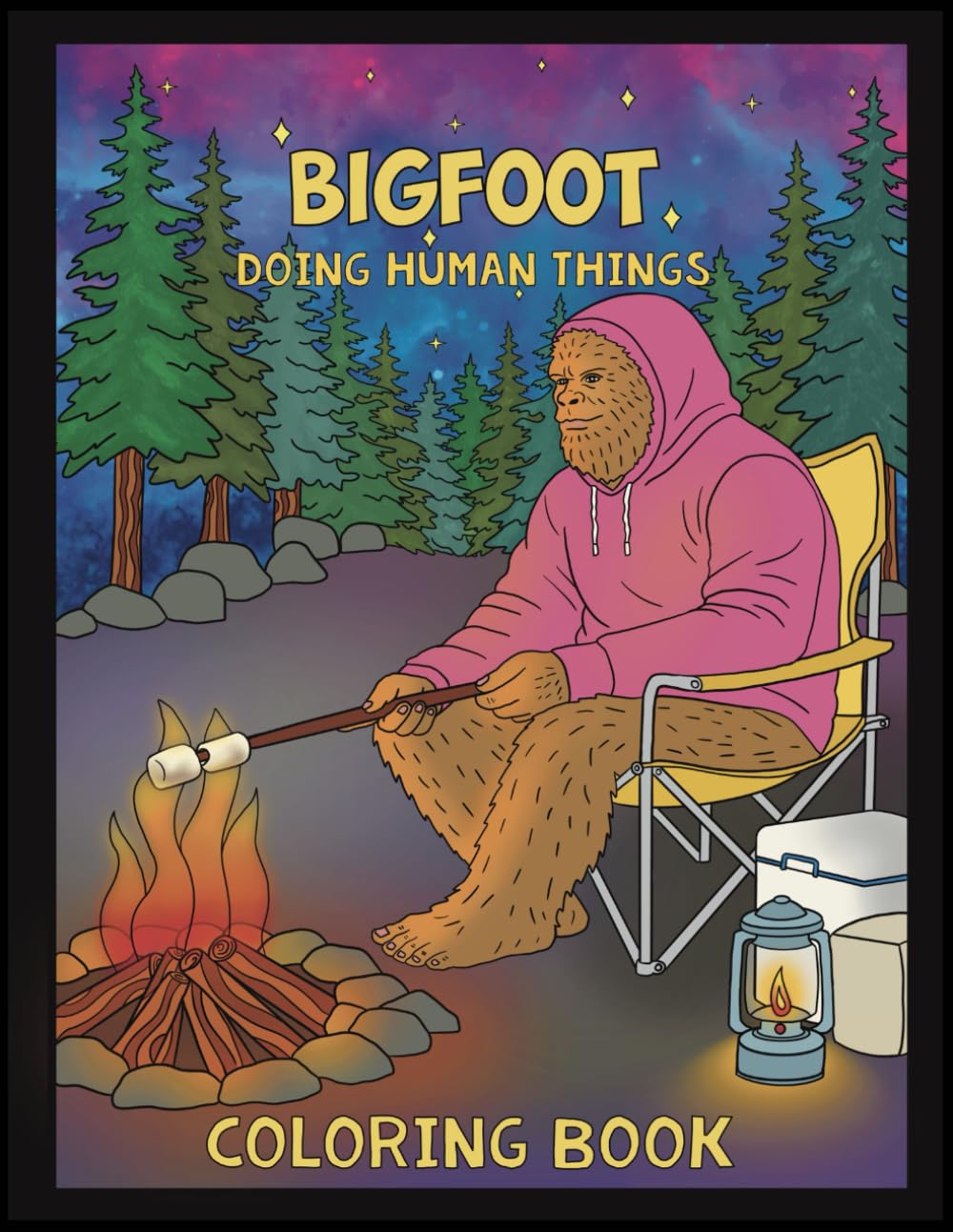 Bigfoot Doing Human Things: A Funny Adult Coloring Book Featuring Sasquatch Living His Best Life