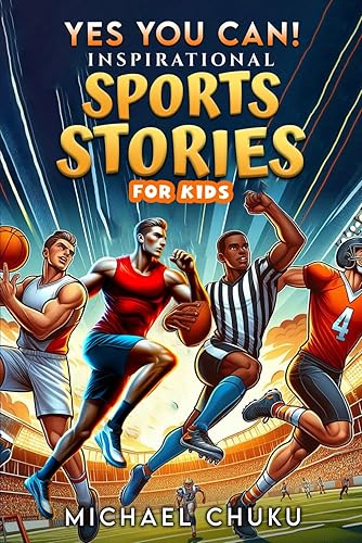 Inspirational Sports Stories for Kids: Captivating Tales of How 15 Sports Legends Rose to Greatness, That Will Inspire Young Athletes to Build Mental Toughness to Overcome Challenges.