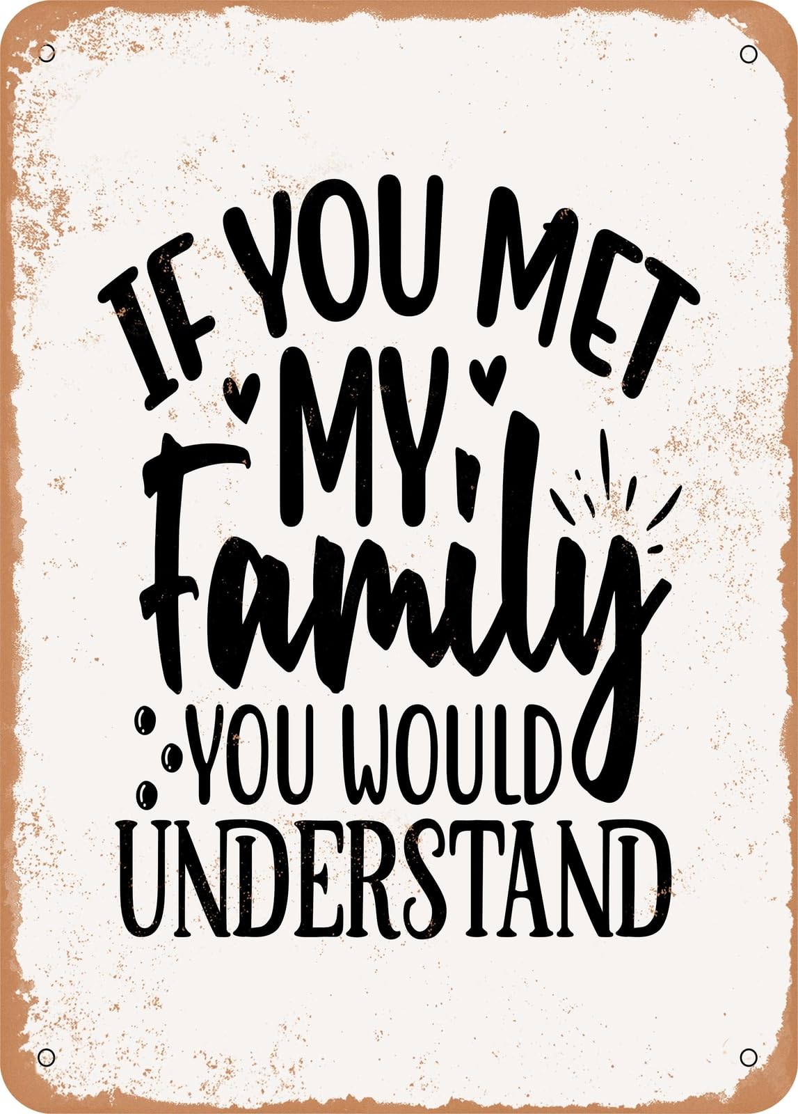 Metal Sign - If You Met My Family You Would Understand - 2 - Vintage Rusty Look home decor