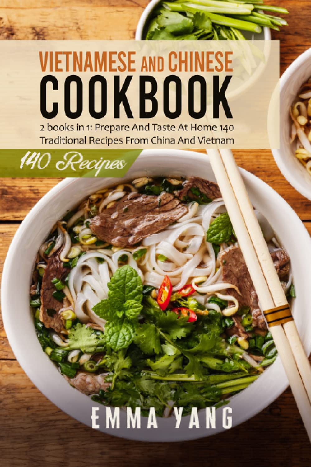 Vietnamese And Chinese Cookbook: 2 books in 1: Prepare At Home 140 Traditional Recipes From China And Vietnam