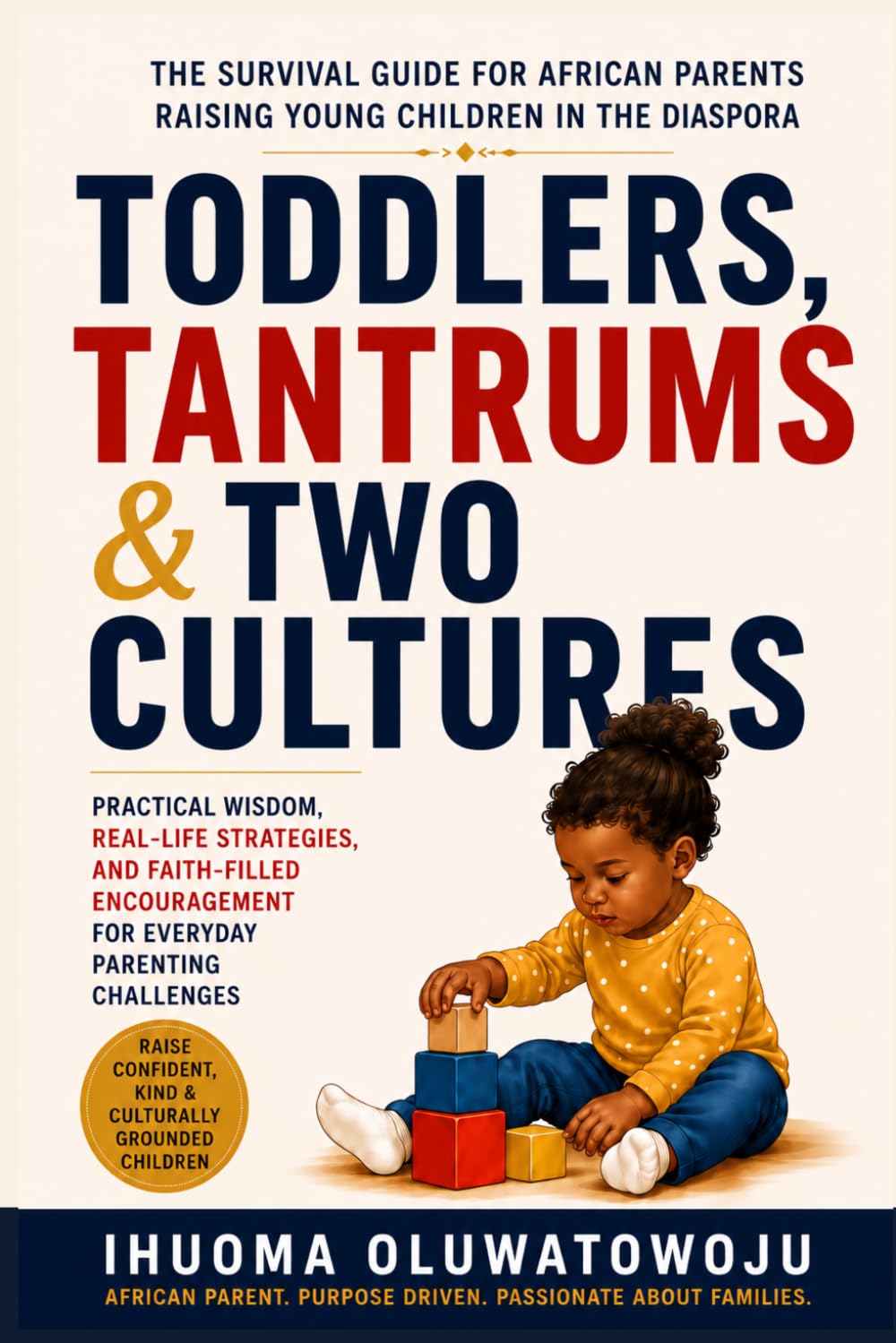Toddlers, Tantrums & Two Cultures: The Survival Guide for African Parents Raising Young Children in the Uk