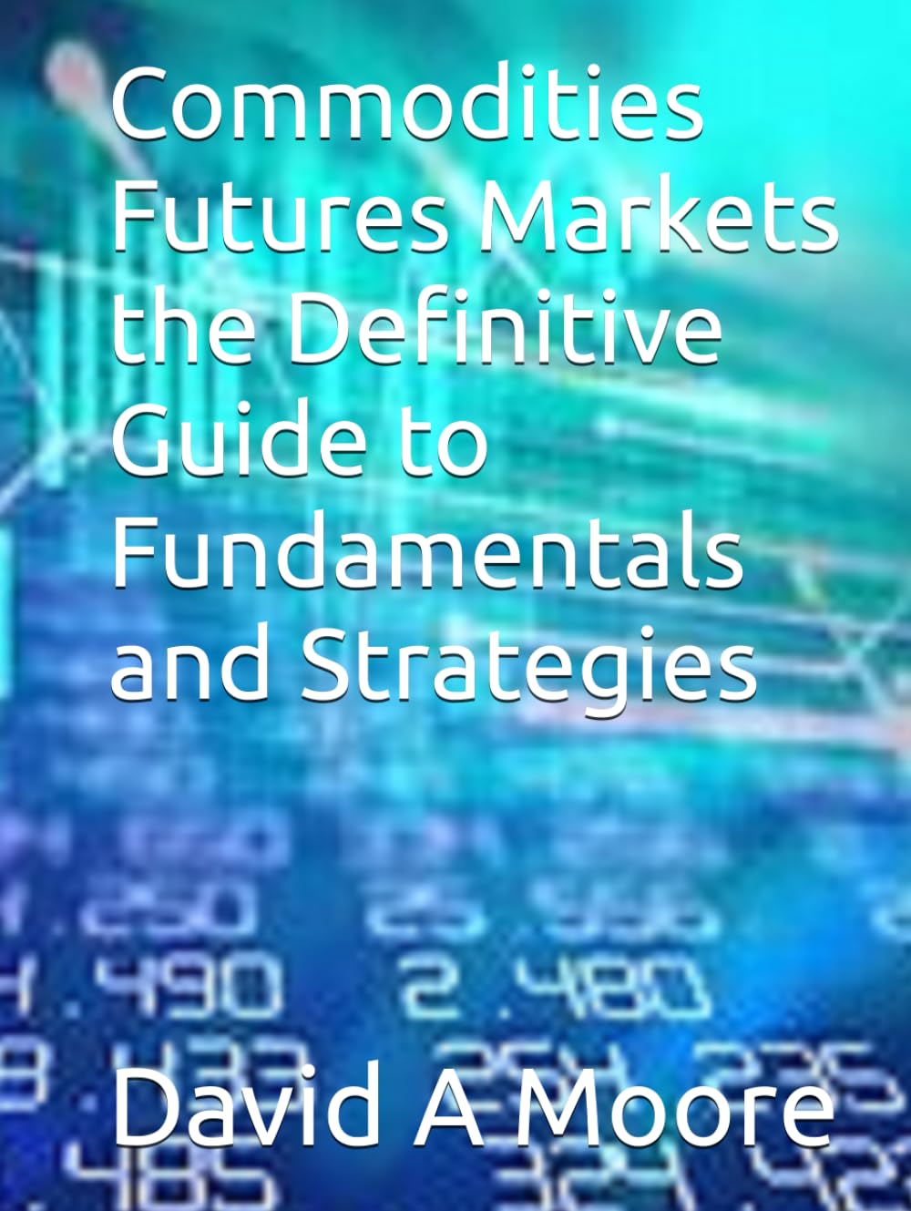 Commodities Futures Markets the Definitive Guide to Fundamentals and Strategies