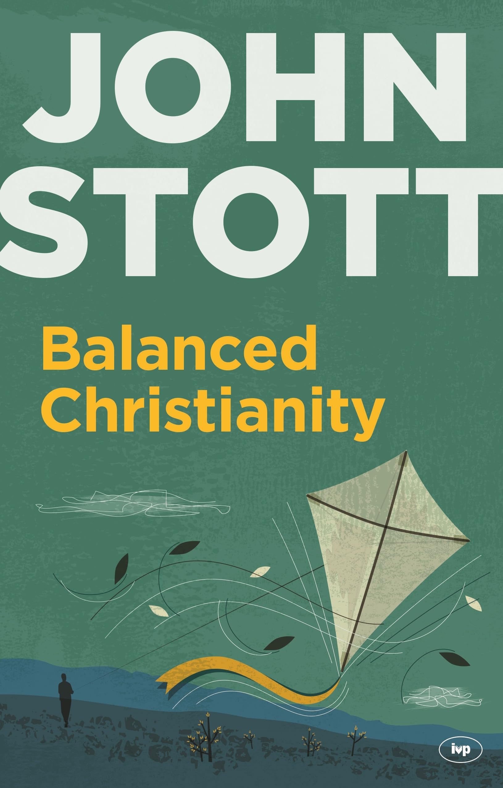 Balanced Christianity (Expanded Edition),John Stott