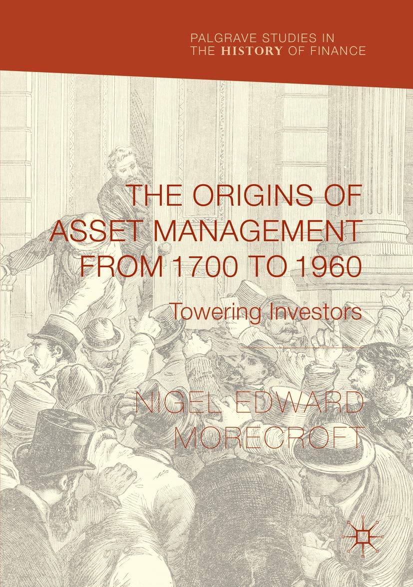 The Origins of Asset Management from 1700 to 1960: Towering Investors (Palgrave Studies in the History of Finance)