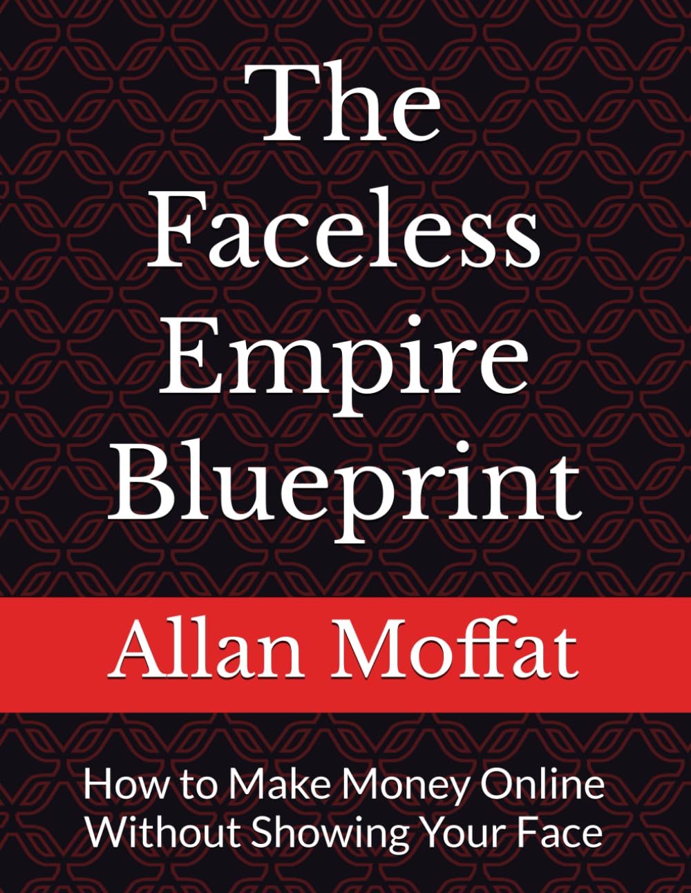 The Faceless Empire Blueprint: How to Make Money Online Without Showing Your Face
