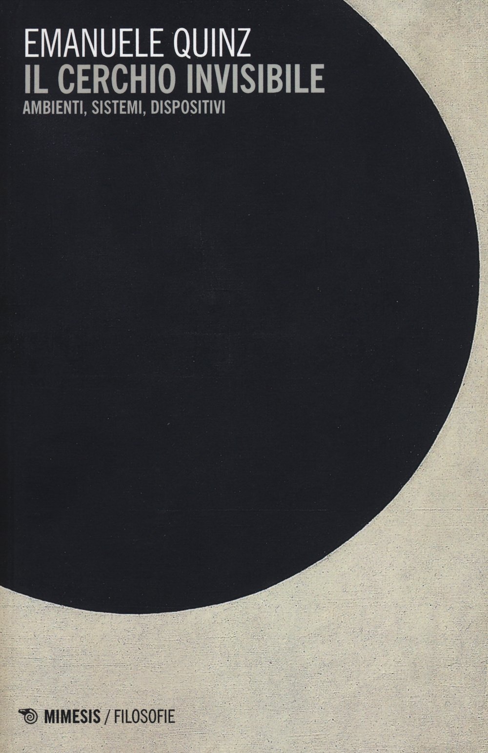 Il cerchio invisibile. Ambienti, sistemi, dispositivi (Filosofie)