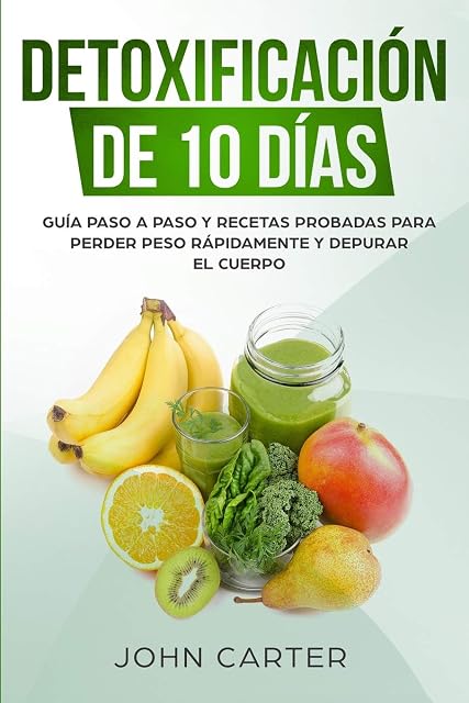 Portada de Detoxificación de 10 Días: Guía Paso a Paso y Recetas Probadas Para Perder Peso Rápidamente y Depurar El Cuerpo : 2