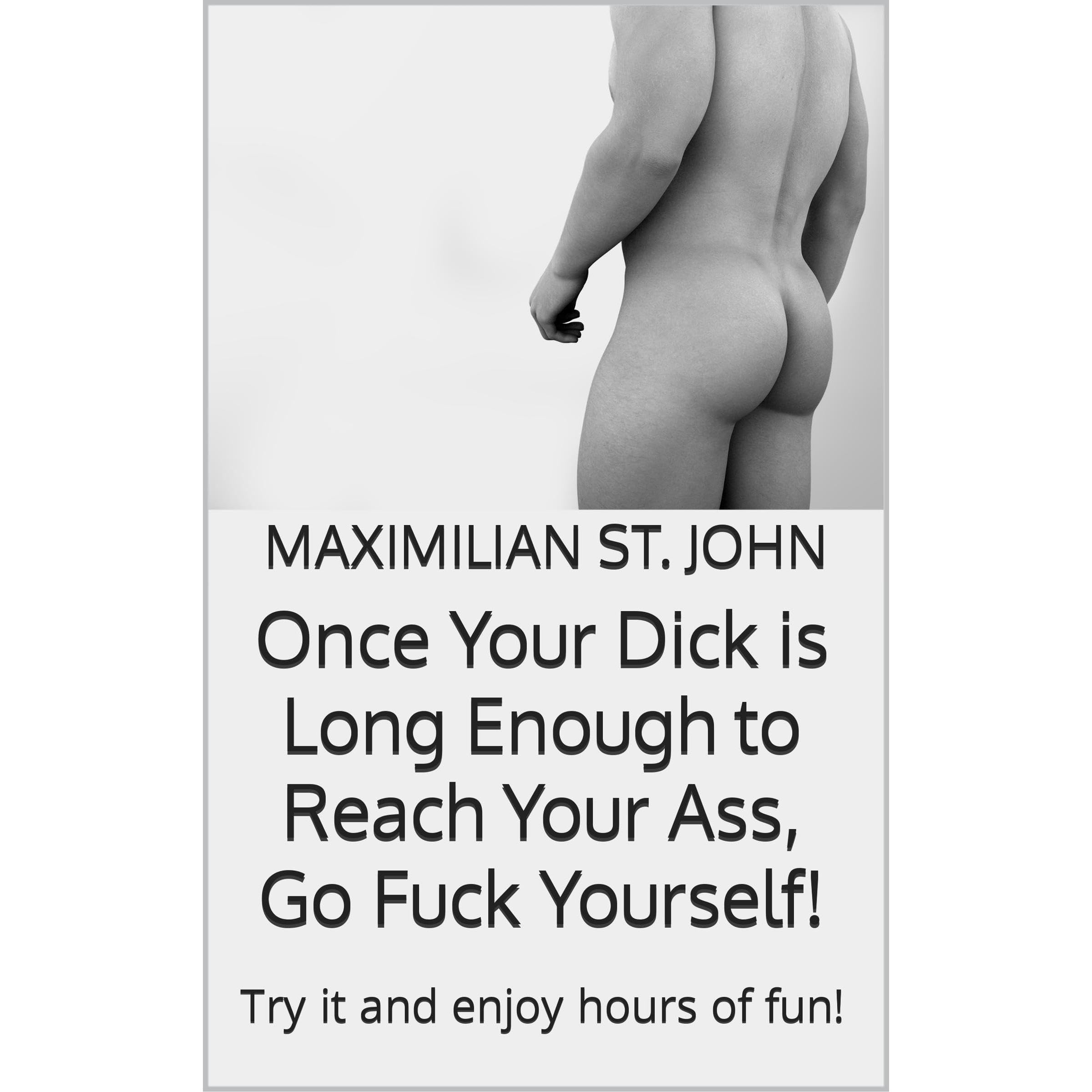 Once Your Dick is Long Enough to Reach Your Ass, Go Fuck Yourself!