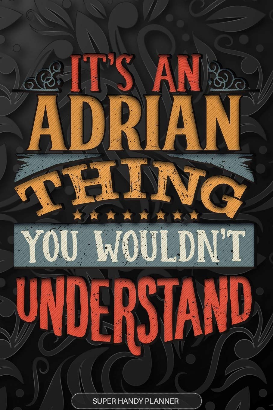 Adrian: It's An Adrian Thing You Wouldn't Understand - Adrian Name Planner With Notebook Journal Calendar Personel Goals Password Manager & Much More,
