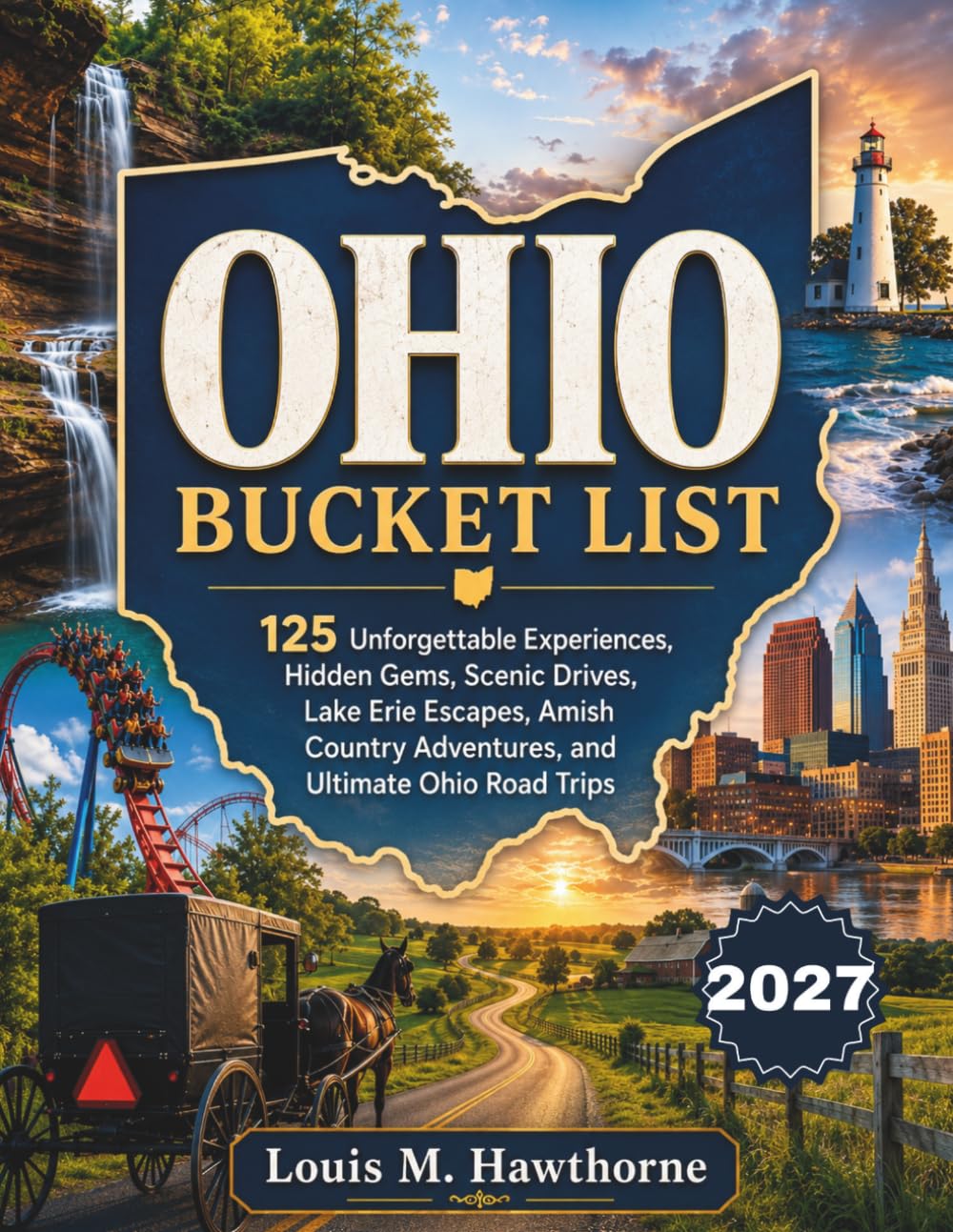OHIO BUCKET LIST: 125 Unforgettable Experiences, Hidden Gems, Scenic Drives, Lake Erie Escapes, Amish Country Adventures, and Ultimate Ohio Road Trips