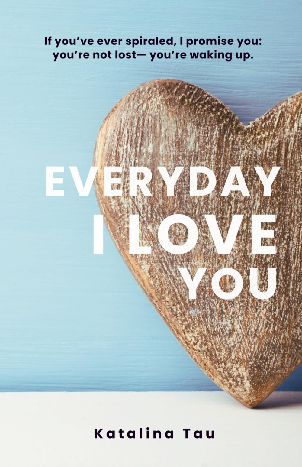 Everyday I Love You: When life unravels, the journey back begins within.
