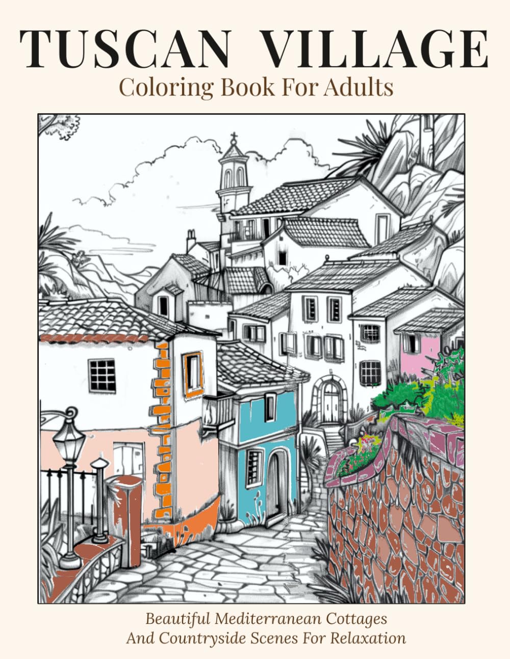 Tuscan Village Coloring Book for Adults: Beautiful Mediterranean Cottages and Countryside Scenes for Relaxation
