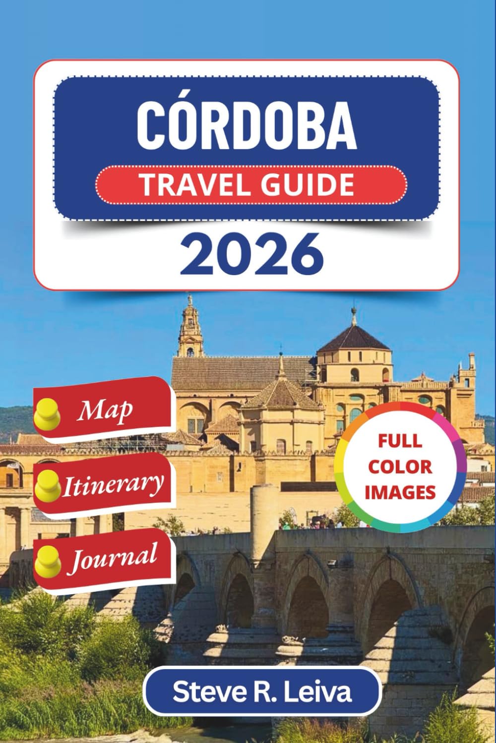 Córdoba Travel Guide 2026: Discover Spain’s ancient streets, Moorish wonders, food, and culture with day trips, Itinerary, and Journal (Full-Color Smart Traveler Guide)