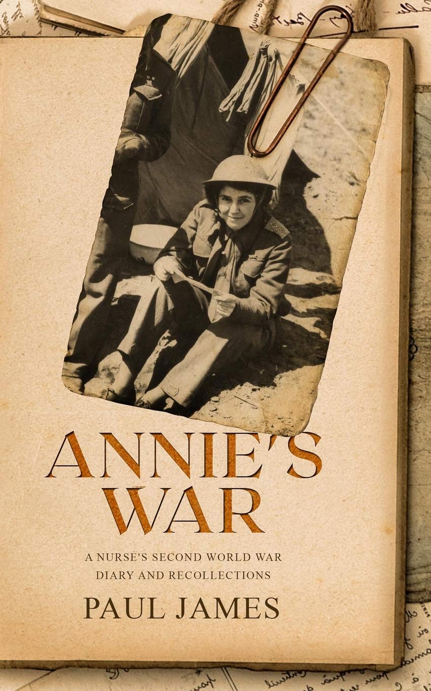 ANNIE'S WAR: A NURSE'S SECOND WORLD WAR DIARY AND RECOLLECTIONS