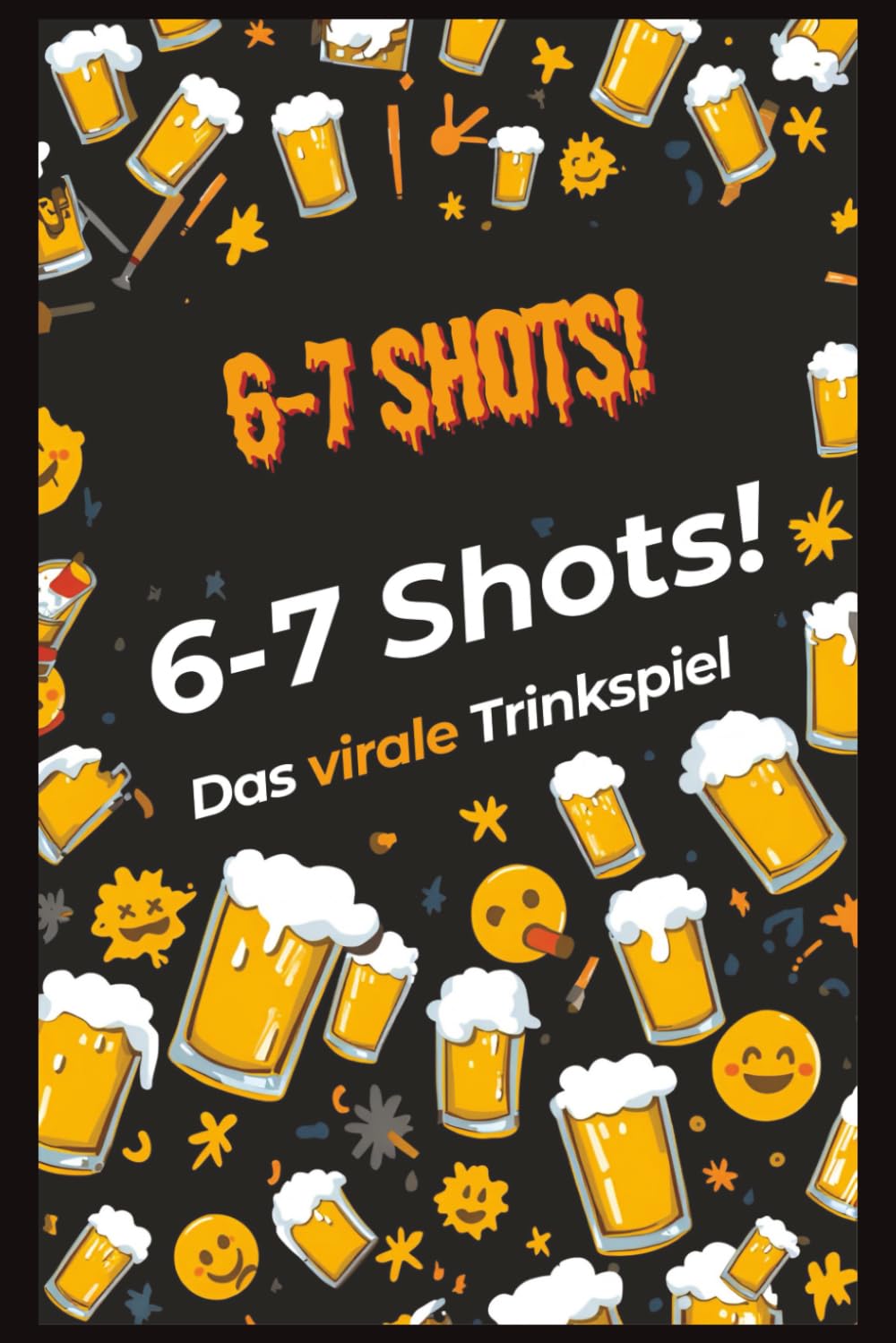 6–7 Shots – Das virale Partyspiel: Das ultimative Trinkspielbuch mit lustigen Challenges, frechen Fragen und verrückten Aufgaben für legendäre Abende mit Freunden