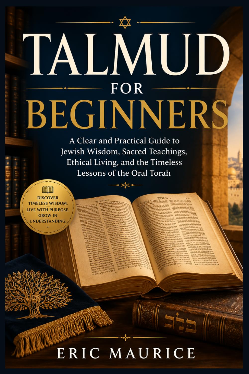 Talmud for Beginners: A Clear and Practical Guide to Jewish Wisdom, Sacred Teachings, Ethical Living, and the Timeless Lessons of the Oral Torah