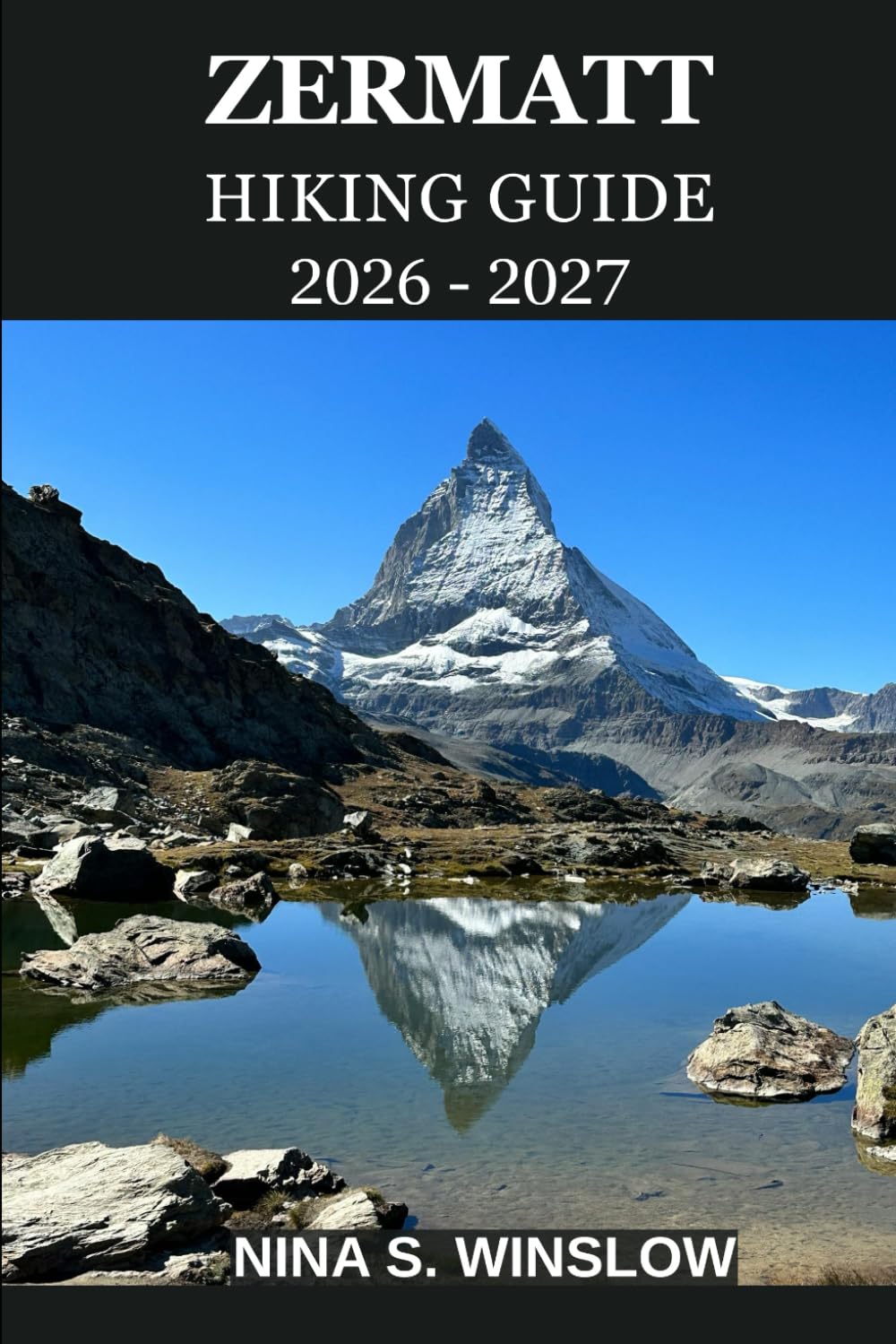 ZERMATT HIKING GUIDE 2026 – 2027: A Complete Trail Guide to the Matterhorn Region, Alpine Peaks, Scenic Routes, and High-Altitude Adventures in Switzerland (The Ultimate Hiking Guide Series)