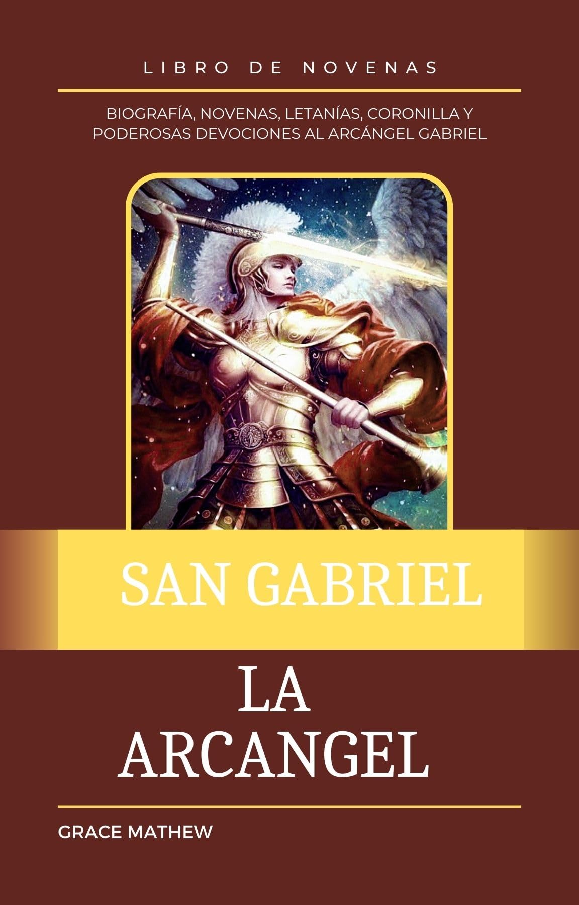 San Gabriel Arcángel: Biografía, Novenas, Letanías, Coronilla y Poderosas Devociones al Arcángel Gabriel (Spanish Edition)