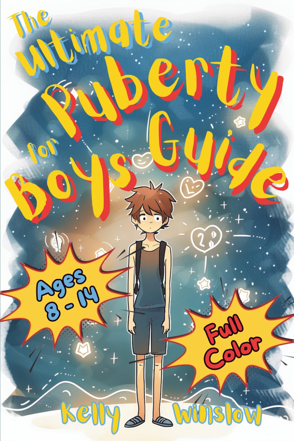 The Ultimate Puberty Guide for Boys 8–14 Years Old: Growing Up with Confidence—Understanding Body Changes, Emotions & Learning Essential Life Skills