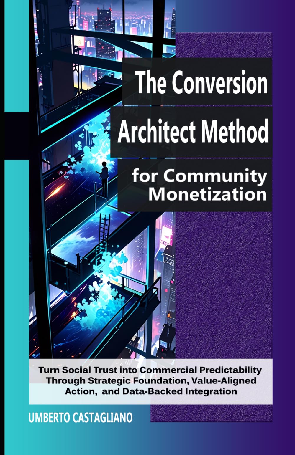 The Conversion Architect Method for Community Monetization: Turn Social Trust into Commercial Predictability Through Strategic Foundation, ... Marketing — The Community Playbook)