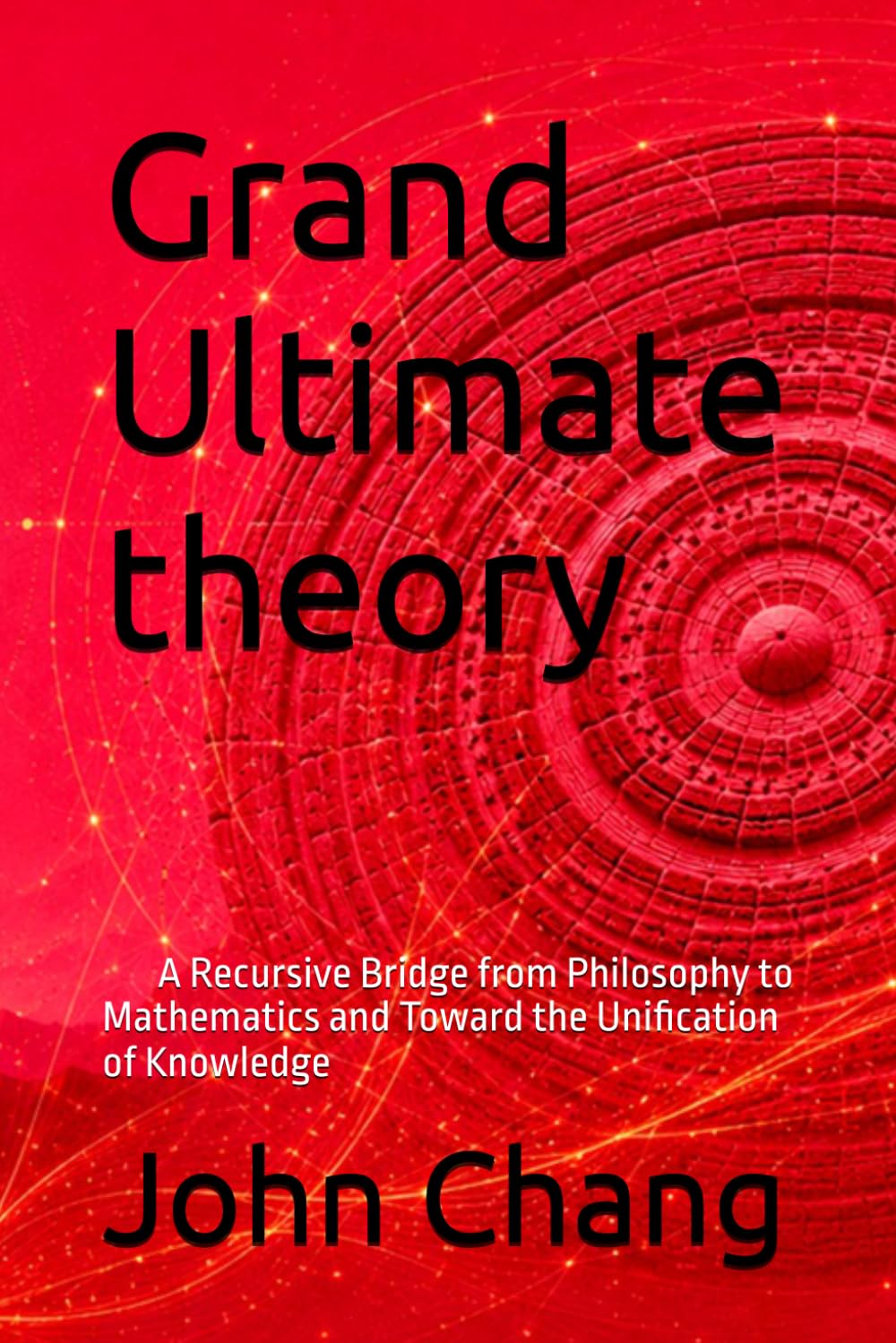 Grand Ultimate theory: A Recursive Bridge from Philosophy to Mathematics and Toward the Unification of Knowledge