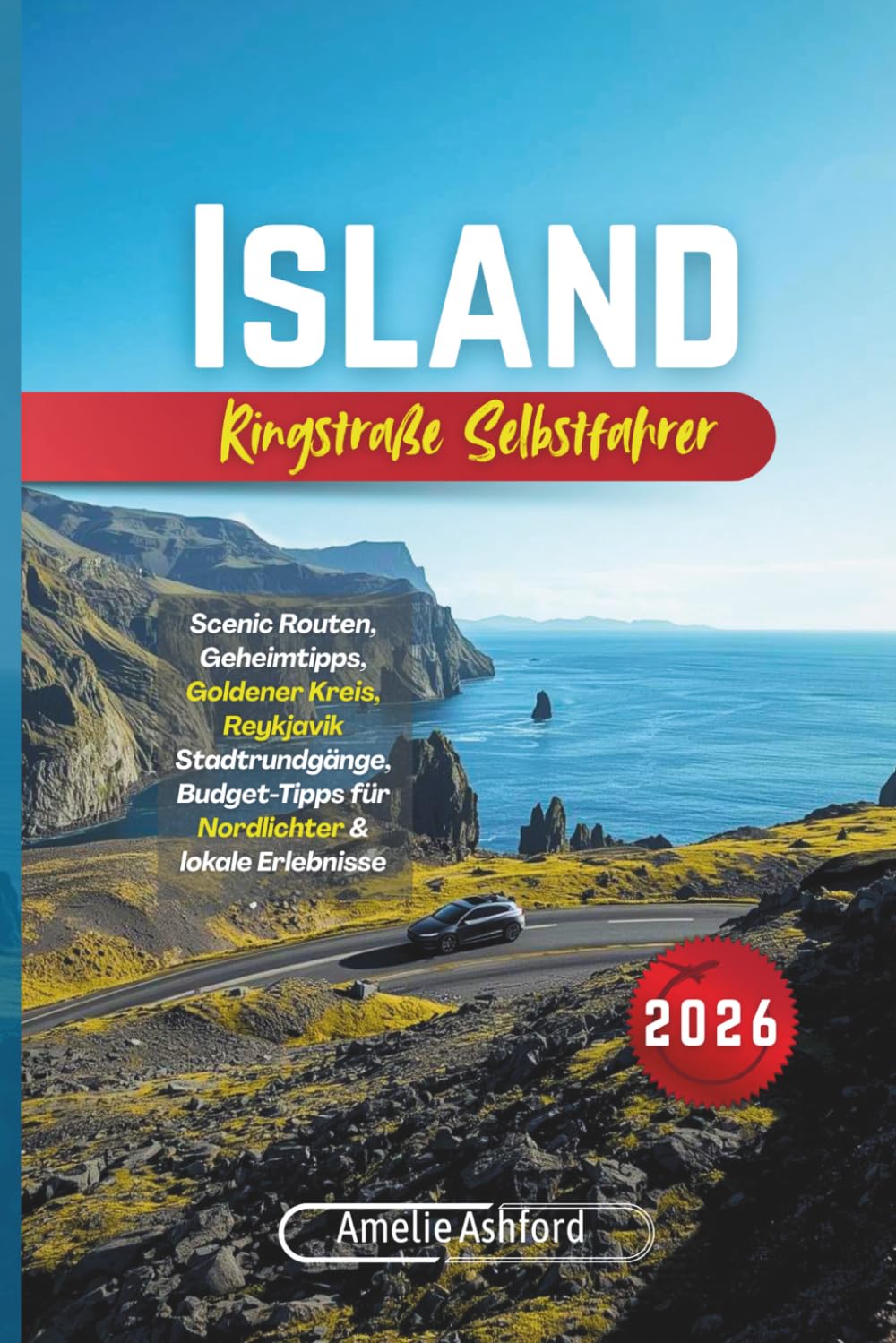 Island Ringstraße Selbstfahrer 2026: Scenic Routen, Geheimtipps, Goldener Kreis, Reykjavik Stadtrundgänge, Budget-Tipps für Nordlichter & lokale Erlebnisse