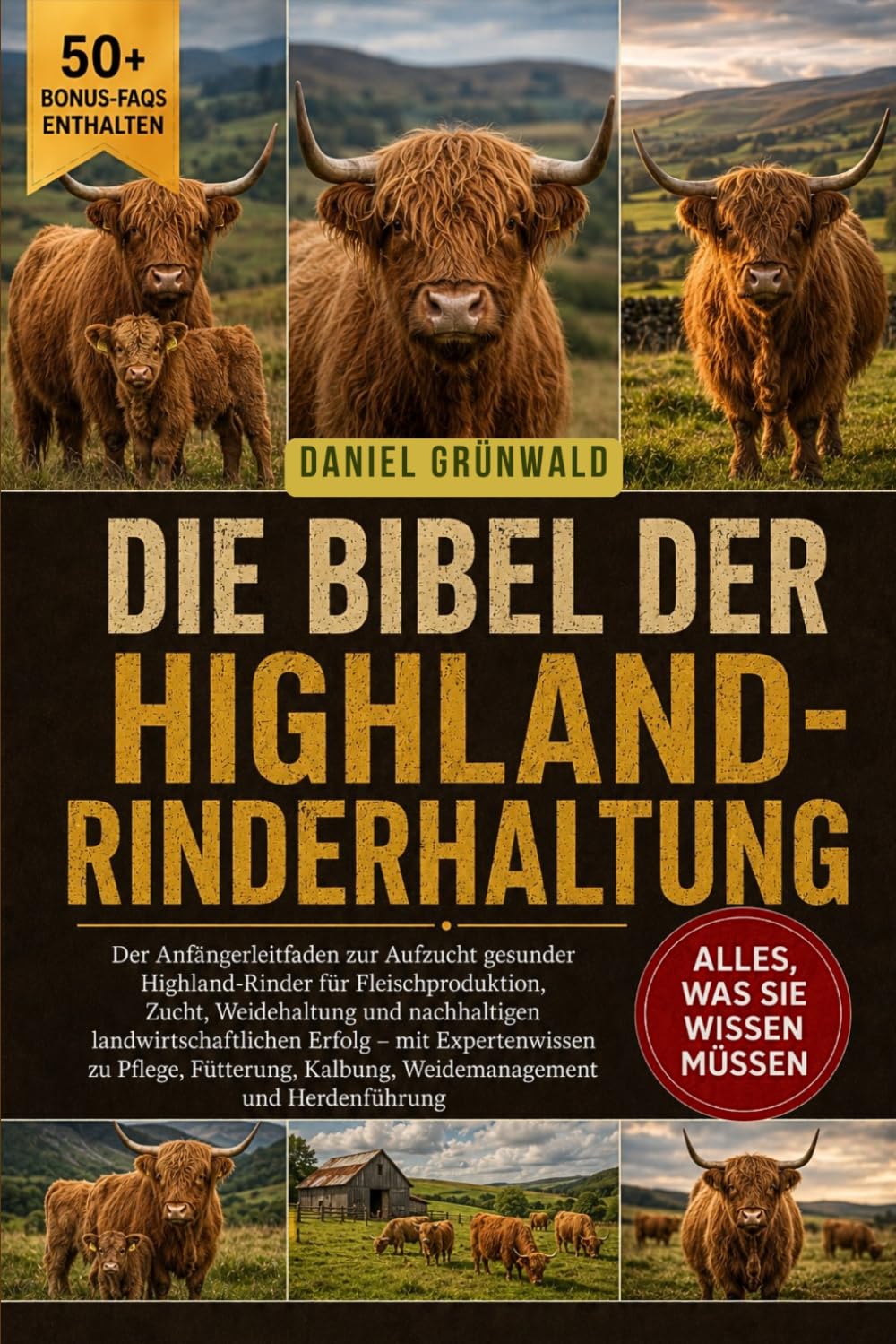 DIE BIBEL DER HIGHLAND-RINDERHALTUNG: Der Anfängerleitfaden zur Aufzucht gesunder Highland-Rinder für Fleischproduktion, Zucht, Weidehaltung und ... Expertenwissen zu Pflege, Fütterung, Kalbung,