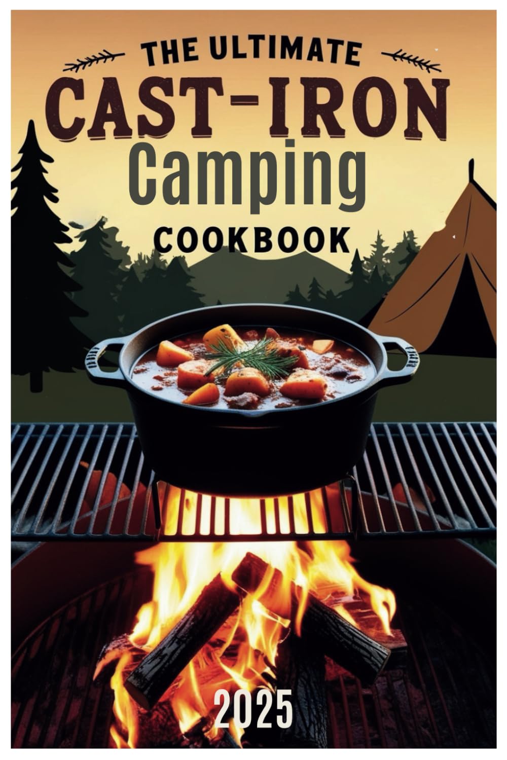 The Ultimate Cast-Iron Camping Cookbook 2025: Delicious Outdoor Recipes for Every Camping Enthusiast