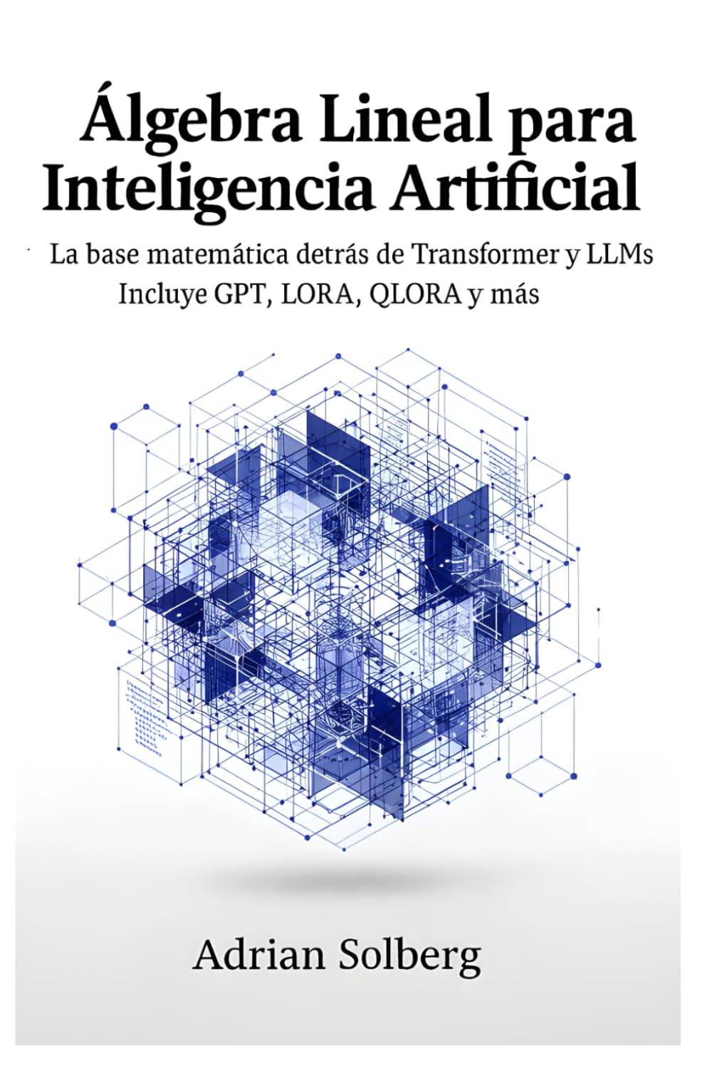 Álgebra Lineal para Inteligencia Artificial: la base detrás de LLMs y Transformer (Spanish Edition)