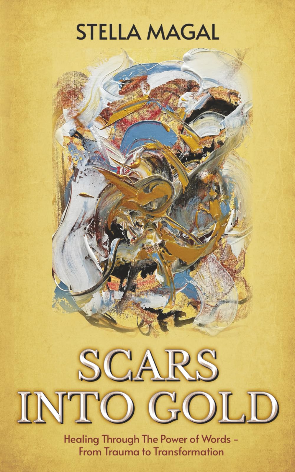 Scars Into Gold: Healing Through the Power of Words- From Trauma to Transformation