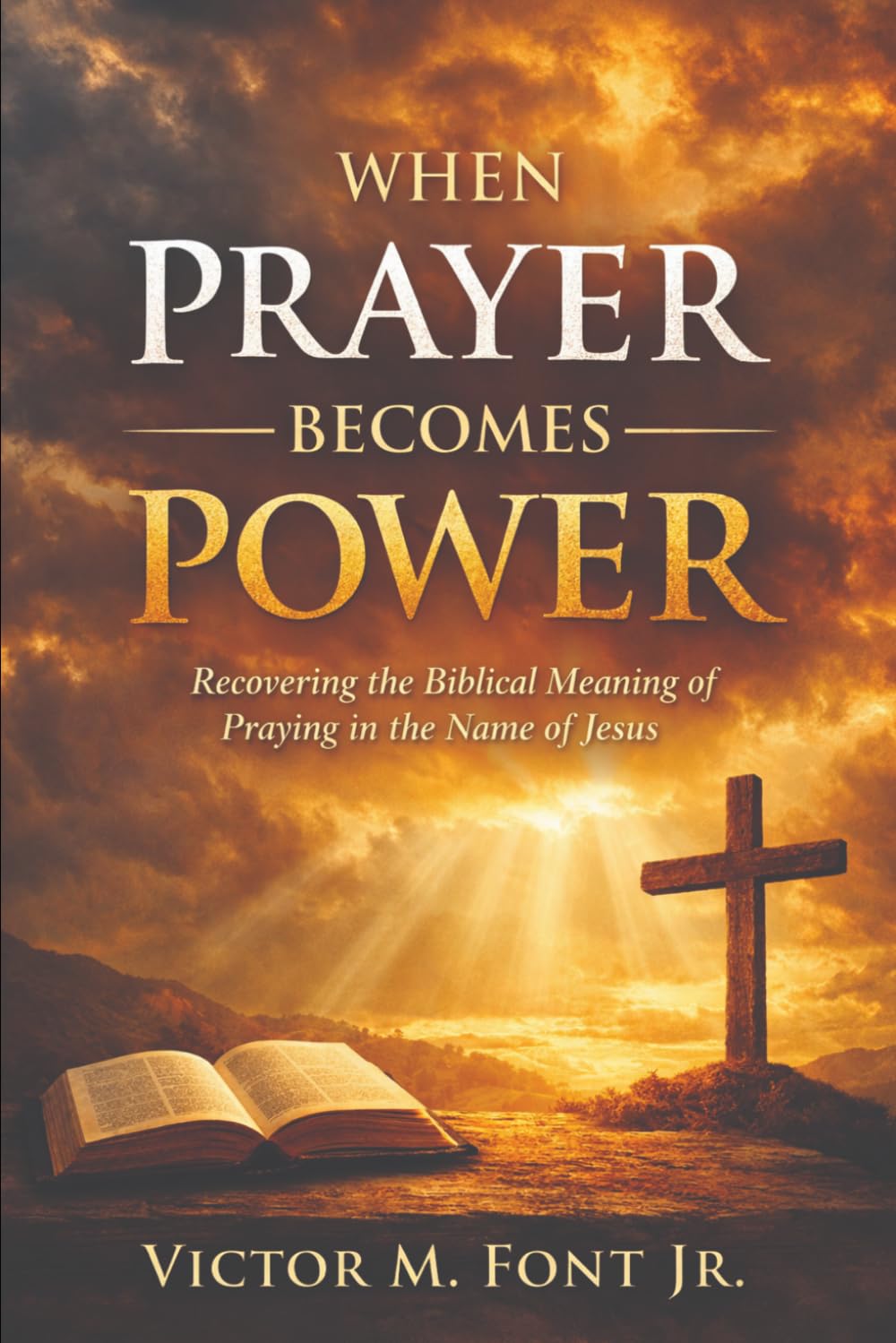 When Prayer Becomes Power: Recovering the Biblical Meaning of Praying in the Name of Jesus