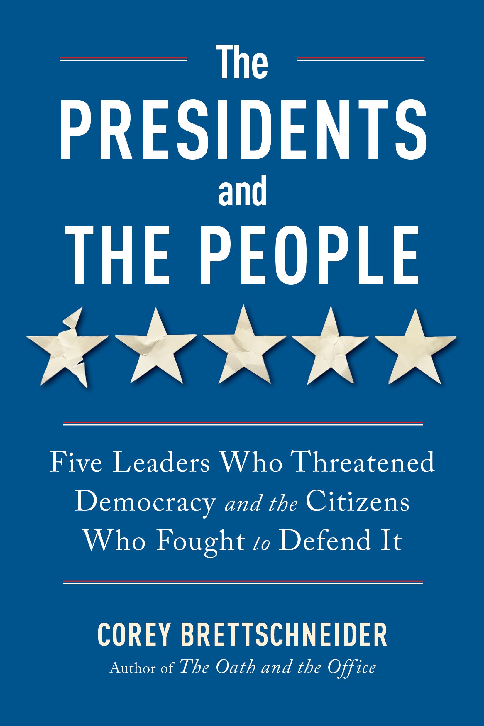 The Presidents and the People: Five Leaders Who Threatened Democracy and the Citizens Who Fought to Defend It
