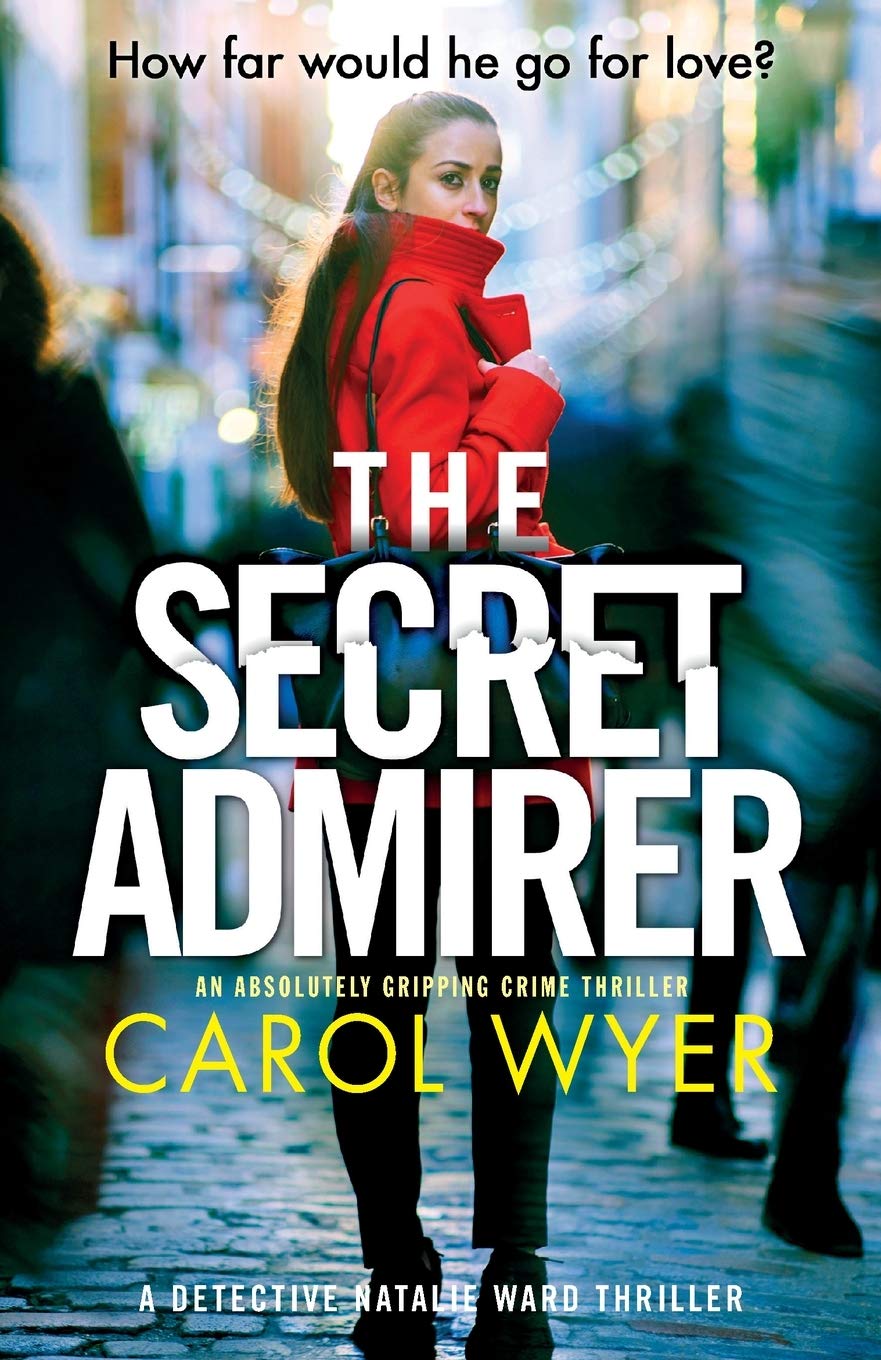 The Secret Admirer: An absolutely gripping crime thriller: 6... - Wyer, Carol