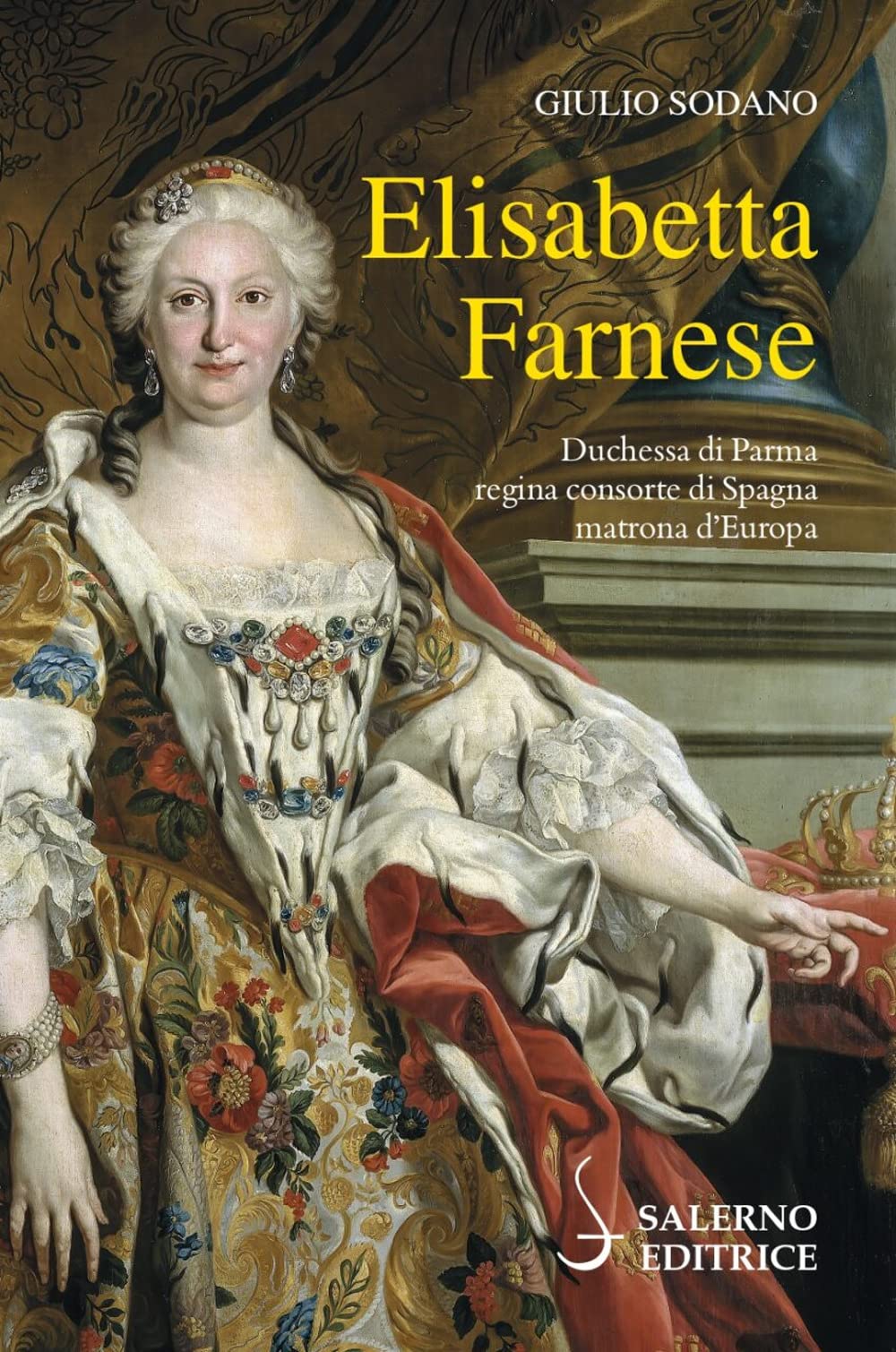 Elisabetta Farnese. Duchessa Di Parma, Regina Consorte Di Spagna, Matrona D'europa - 4