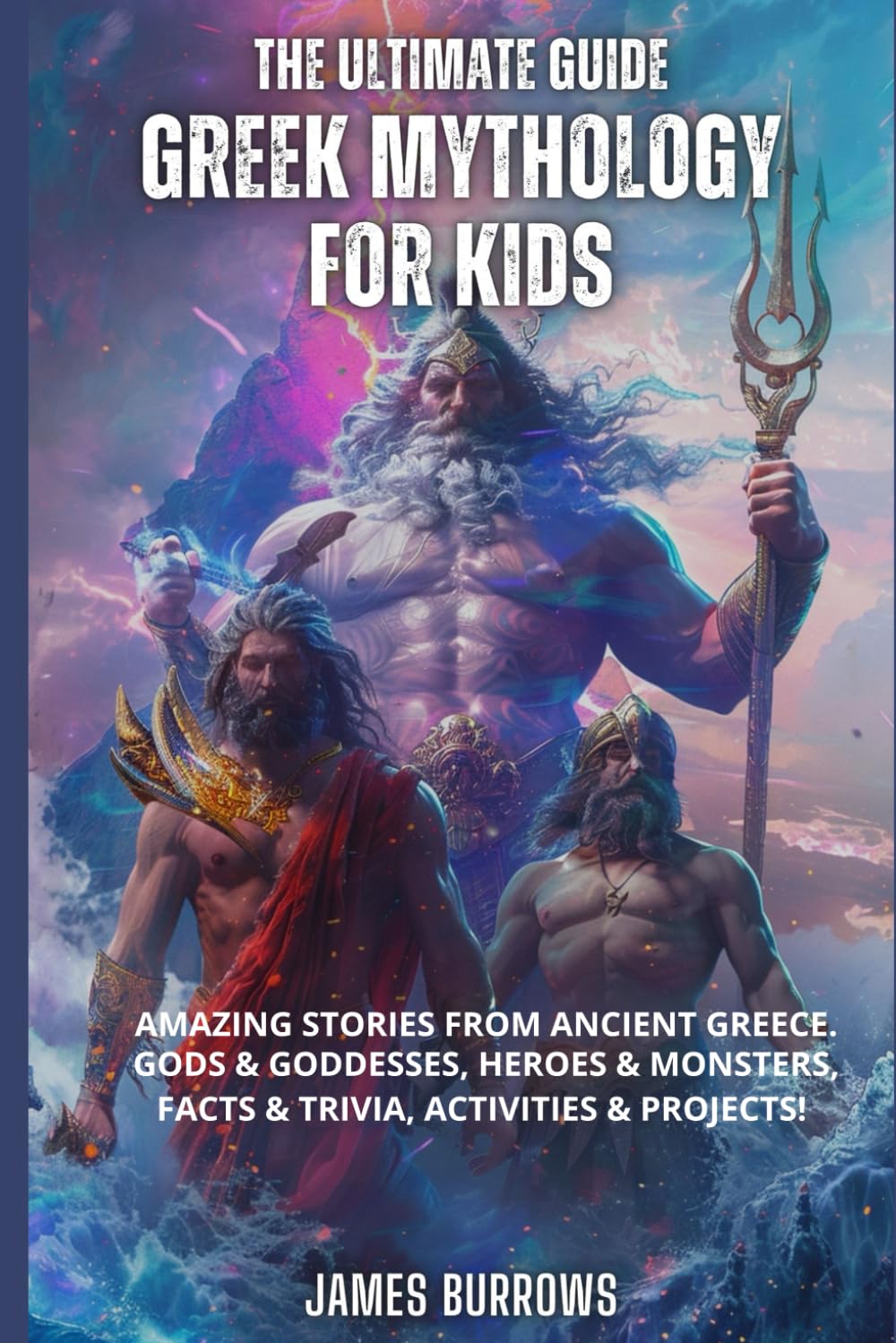 The Ultimate Guide - Greek Mythology for Kids: Amazing stories from Ancient Greece. Gods & Goddesses, Heroes & Monsters, Facts & Trivia, Activities & Projects!